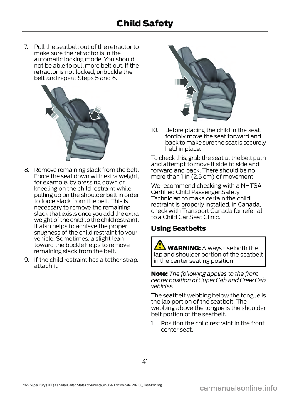 FORD F-350 2022 Owners Manual 7.
Pull the seatbelt out of the retractor to
make sure the retractor is in the
automatic locking mode. You should
not be able to pull more belt out. If the
retractor is not locked, unbuckle the
belt a FORD F-350 2022 Owners Manual 7.
Pull the seatbelt out of the retractor to
make sure the retractor is in the
automatic locking mode. You should
not be able to pull more belt out. If the
retractor is not locked, unbuckle the
belt a