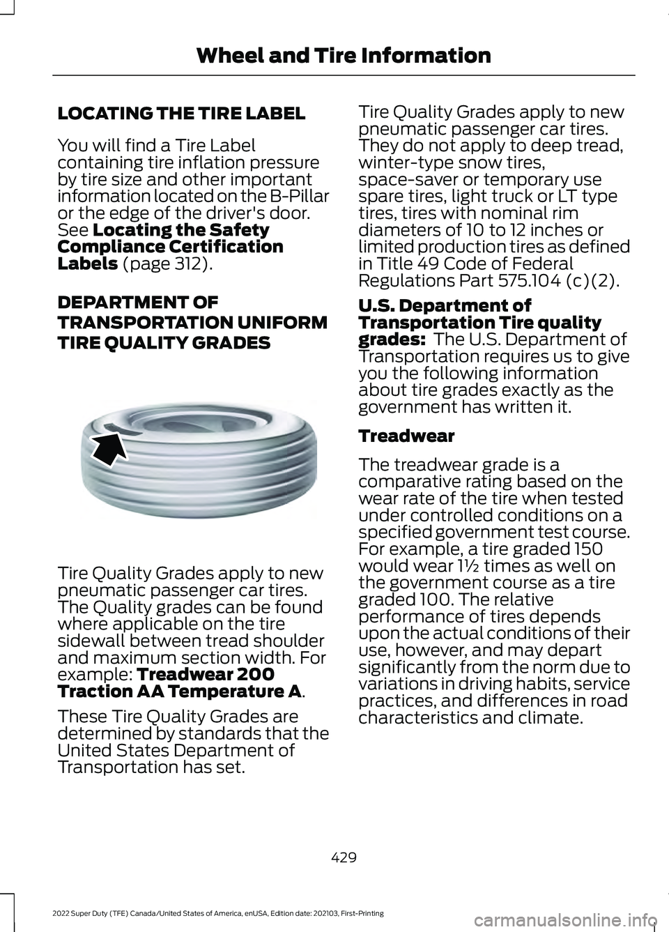 FORD F-350 2022  Owners Manual LOCATING THE TIRE LABEL
You will find a Tire Label
containing tire inflation pressure
by tire size and other important
information located on the B-Pillar
or the edge of the driver's door.
See Loc