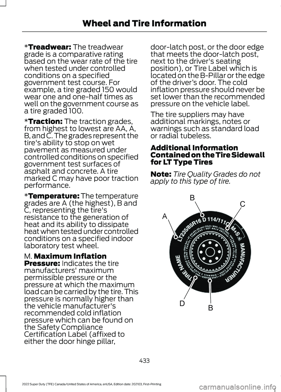 FORD F-350 2022  Owners Manual *Treadwear: The treadwear
grade is a comparative rating
based on the wear rate of the tire
when tested under controlled
conditions on a specified
government test course. For
example, a tire graded 150
