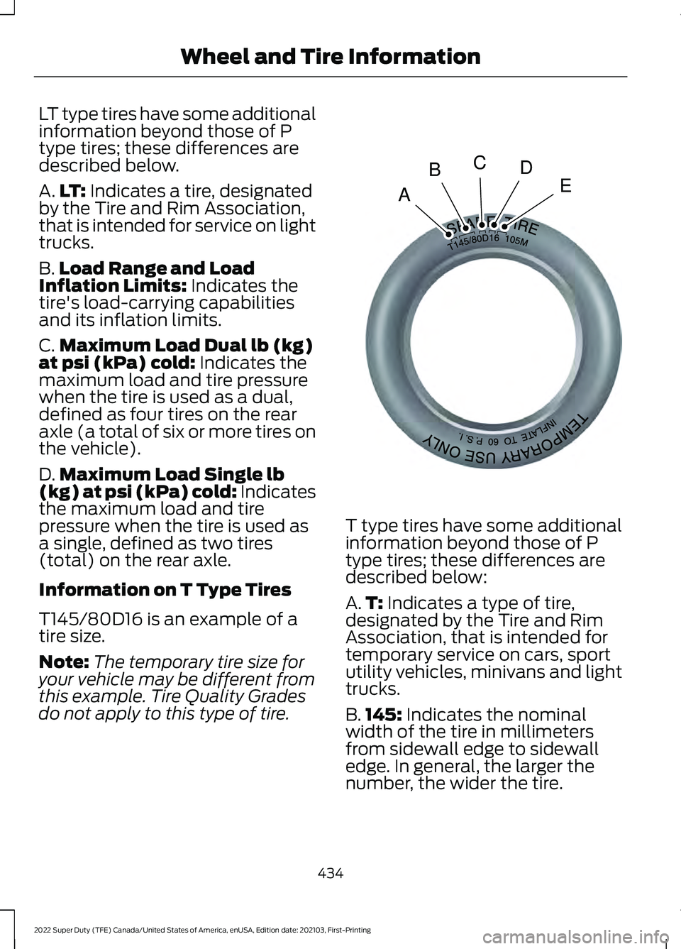 FORD F-350 2022  Owners Manual LT type tires have some additional
information beyond those of P
type tires; these differences are
described below.
A.
LT: Indicates a tire, designated
by the Tire and Rim Association,
that is intende
