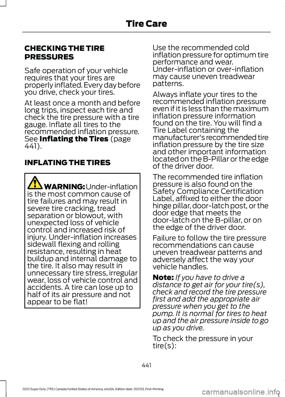 FORD F-350 2022  Owners Manual CHECKING THE TIRE
PRESSURES
Safe operation of your vehicle
requires that your tires are
properly inflated. Every day before
you drive, check your tires.
At least once a month and before
long trips, in