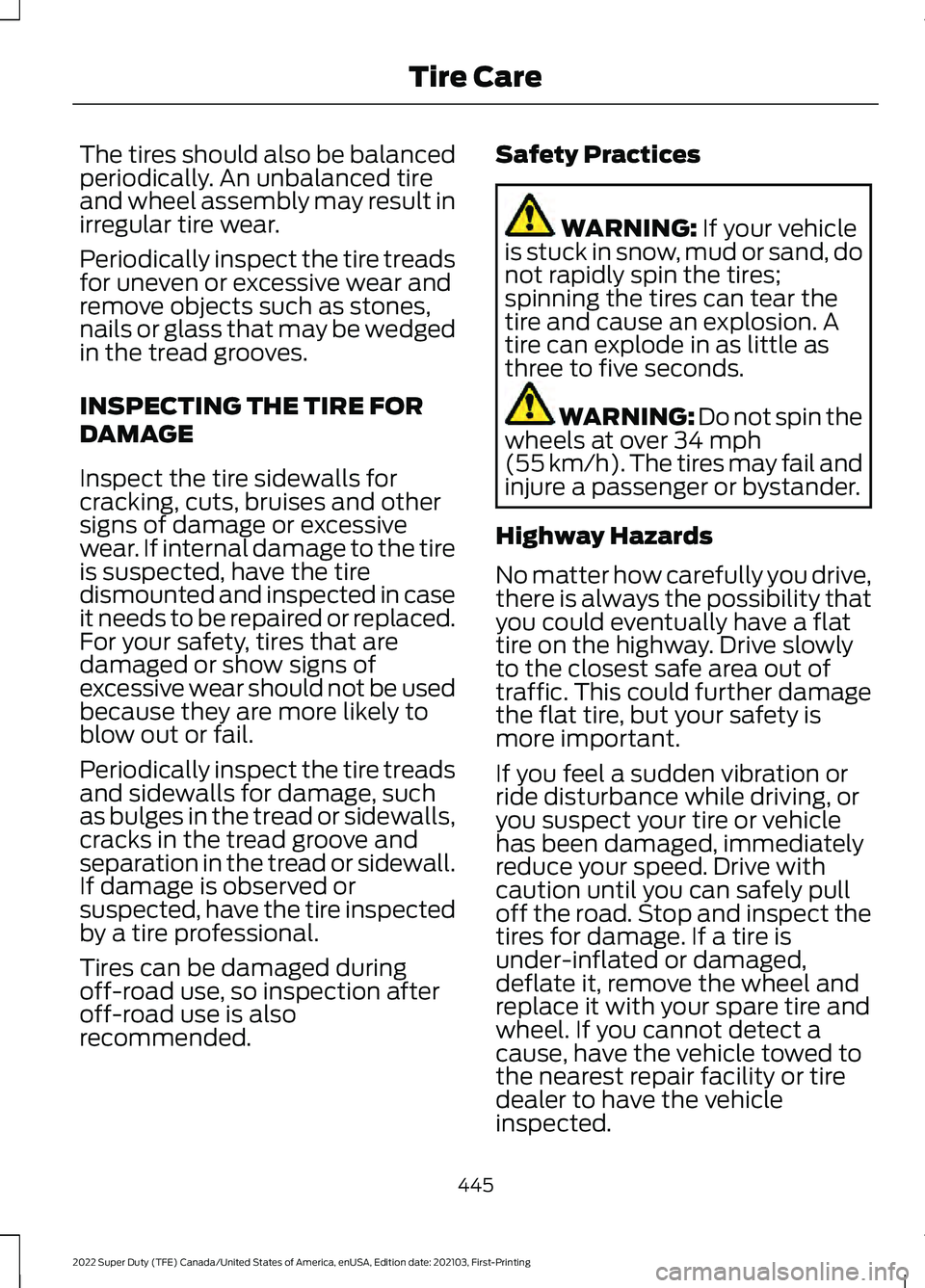 FORD F-350 2022  Owners Manual The tires should also be balanced
periodically. An unbalanced tire
and wheel assembly may result in
irregular tire wear.
Periodically inspect the tire treads
for uneven or excessive wear and
remove ob