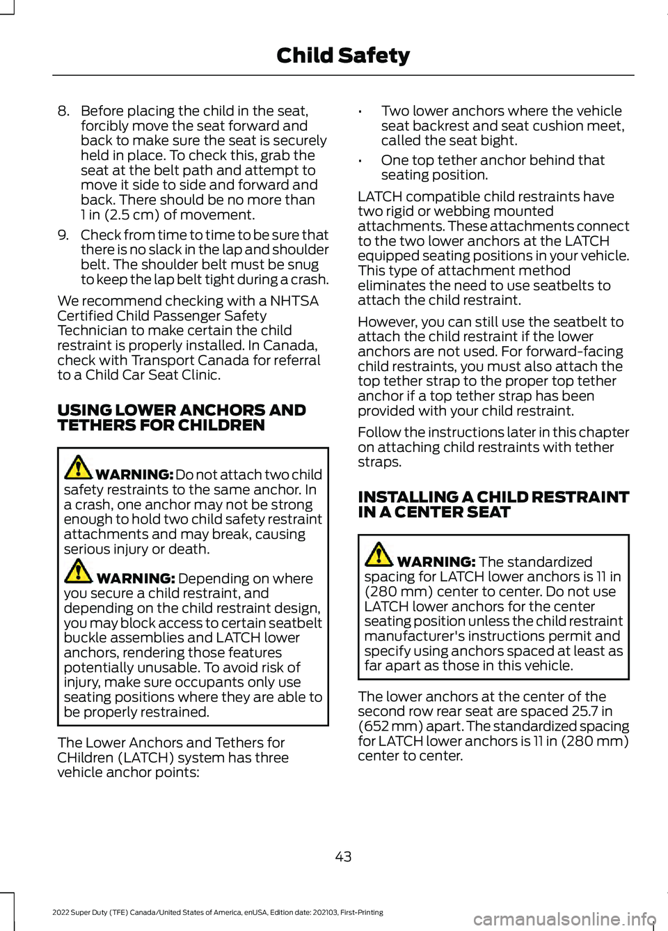 FORD F-350 2022 Owners Manual 8. Before placing the child in the seat,
forcibly move the seat forward and
back to make sure the seat is securely
held in place. To check this, grab the
seat at the belt path and attempt to
move it s FORD F-350 2022 Owners Manual 8. Before placing the child in the seat,
forcibly move the seat forward and
back to make sure the seat is securely
held in place. To check this, grab the
seat at the belt path and attempt to
move it s