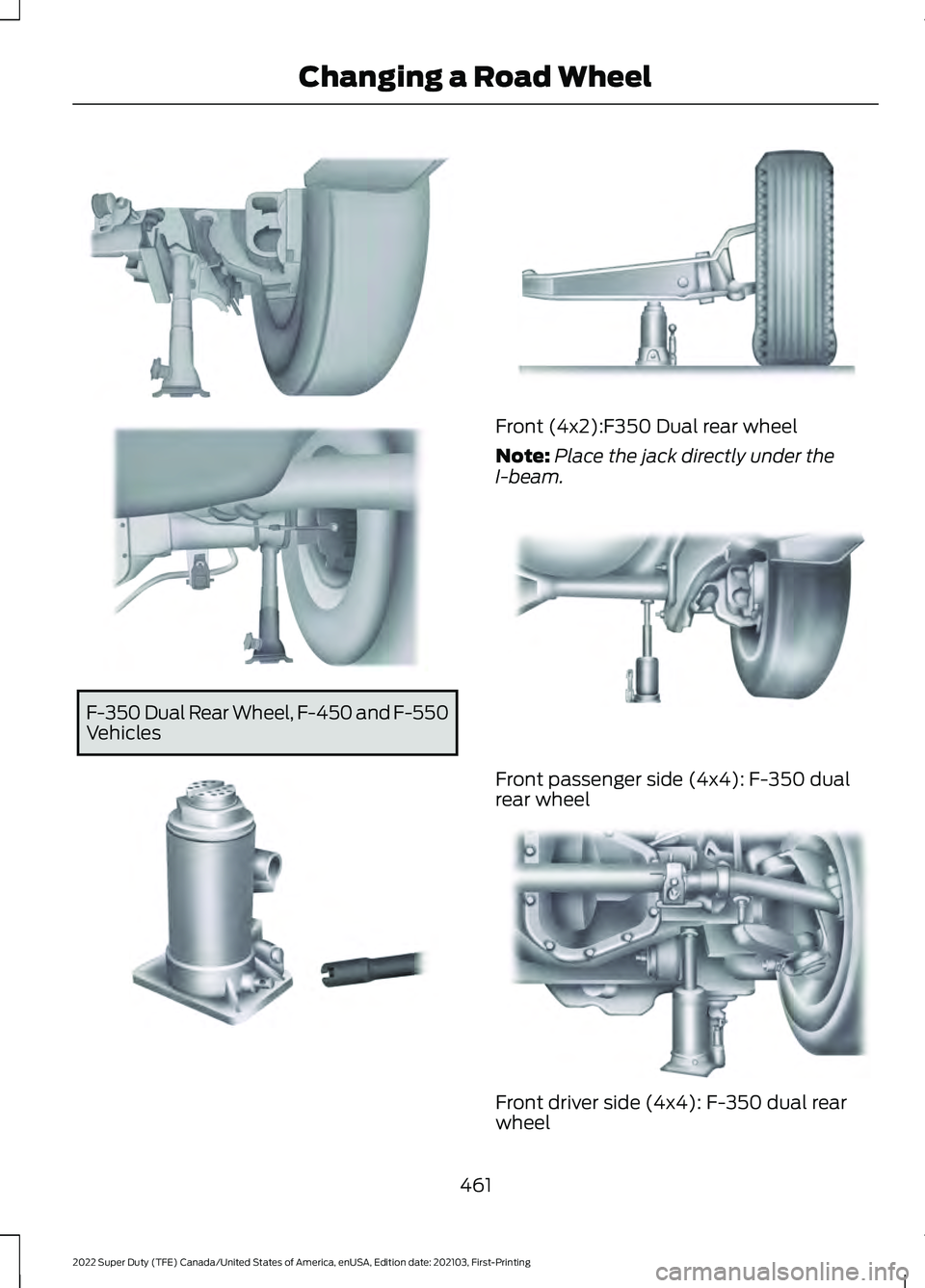 FORD F-350 2022  Owners Manual F-350 Dual Rear Wheel, F-450 and F-550
Vehicles Front (4x2):F350 Dual rear wheel
Note:
Place the jack directly under the
I-beam. Front passenger side (4x4): F-350 dual
rear wheel
Front driver side (4x
