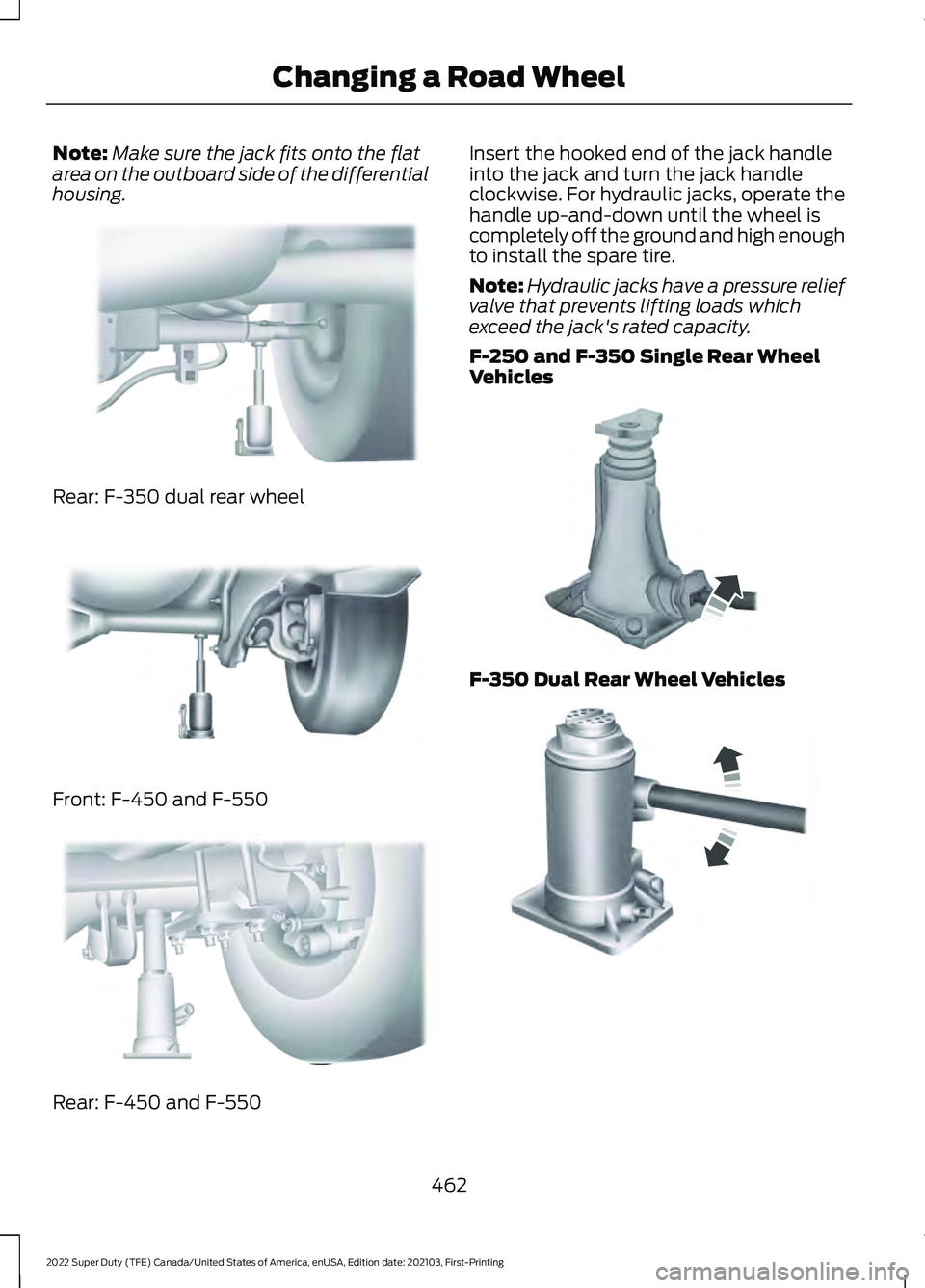 FORD F-350 2022  Owners Manual Note:
Make sure the jack fits onto the flat
area on the outboard side of the differential
housing. Rear: F-350 dual rear wheel
Front: F-450 and F-550
Rear: F-450 and F-550 Insert the hooked end of the