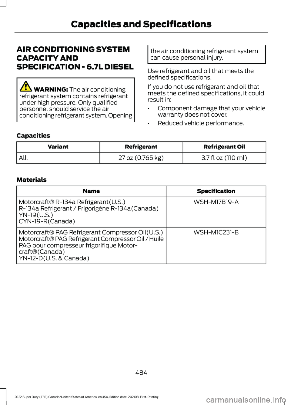 FORD F-350 2022  Owners Manual AIR CONDITIONING SYSTEM
CAPACITY AND
SPECIFICATION - 6.7L DIESEL
WARNING: The air conditioning
refrigerant system contains refrigerant
under high pressure. Only qualified
personnel should service the 
