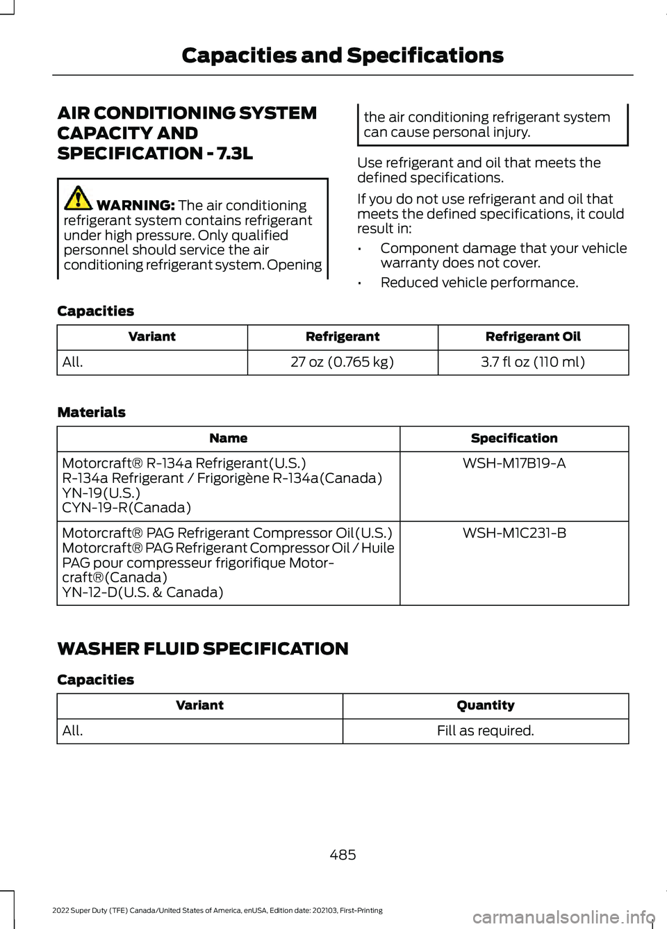 FORD F-350 2022  Owners Manual AIR CONDITIONING SYSTEM
CAPACITY AND
SPECIFICATION - 7.3L
WARNING: The air conditioning
refrigerant system contains refrigerant
under high pressure. Only qualified
personnel should service the air
con