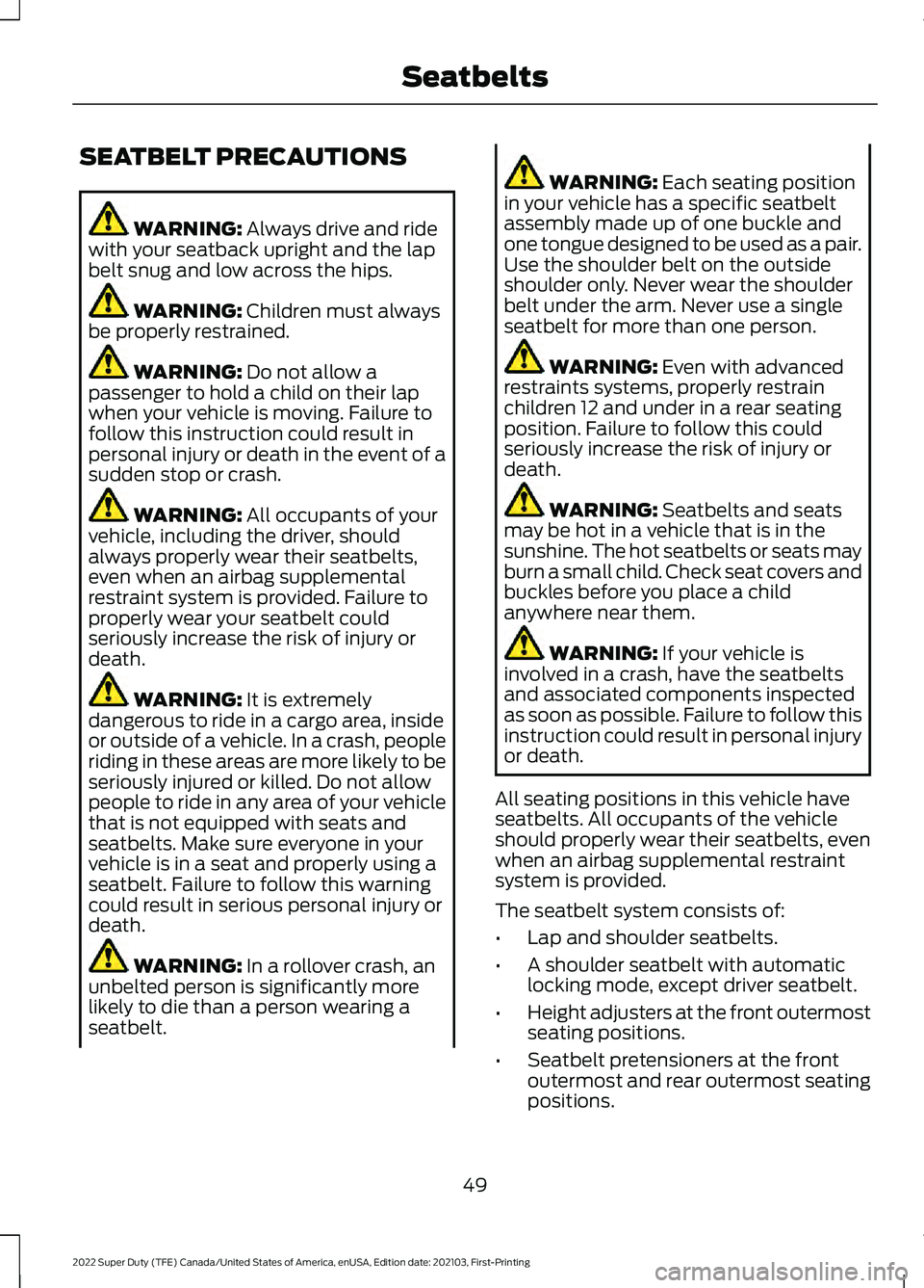 FORD F-350 2022 Owners Manual SEATBELT PRECAUTIONS
WARNING: Always drive and ride
with your seatback upright and the lap
belt snug and low across the hips. WARNING:
Children must always
be properly restrained. WARNING:
Do not al FORD F-350 2022 Owners Manual SEATBELT PRECAUTIONS
WARNING: Always drive and ride
with your seatback upright and the lap
belt snug and low across the hips. WARNING:
Children must always
be properly restrained. WARNING:
Do not al