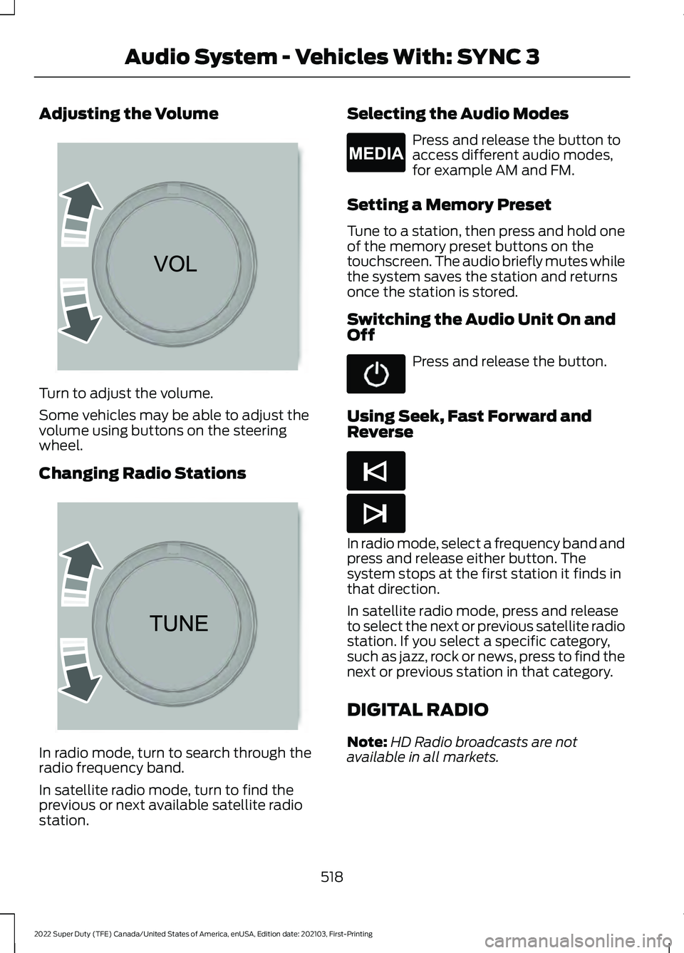 FORD F-350 2022  Owners Manual Adjusting the Volume
Turn to adjust the volume.
Some vehicles may be able to adjust the
volume using buttons on the steering
wheel.
Changing Radio Stations
In radio mode, turn to search through the
ra