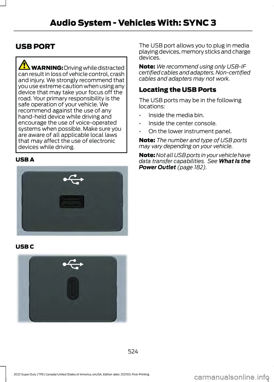 FORD F-350 2022  Owners Manual USB PORT
WARNING: Driving while distracted
can result in loss of vehicle control, crash
and injury. We strongly recommend that
you use extreme caution when using any
device that may take your focus of