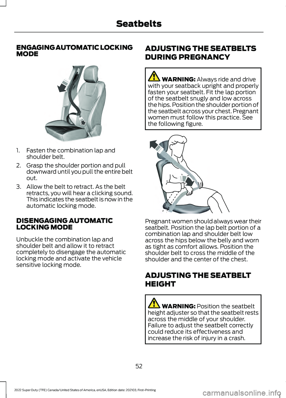 FORD F-350 2022 Owners Manual ENGAGING AUTOMATIC LOCKING
MODE
1. Fasten the combination lap and
shoulder belt.
2. Grasp the shoulder portion and pull downward until you pull the entire belt
out.
3. Allow the belt to retract. As th FORD F-350 2022 Owners Manual ENGAGING AUTOMATIC LOCKING
MODE
1. Fasten the combination lap and
shoulder belt.
2. Grasp the shoulder portion and pull downward until you pull the entire belt
out.
3. Allow the belt to retract. As th