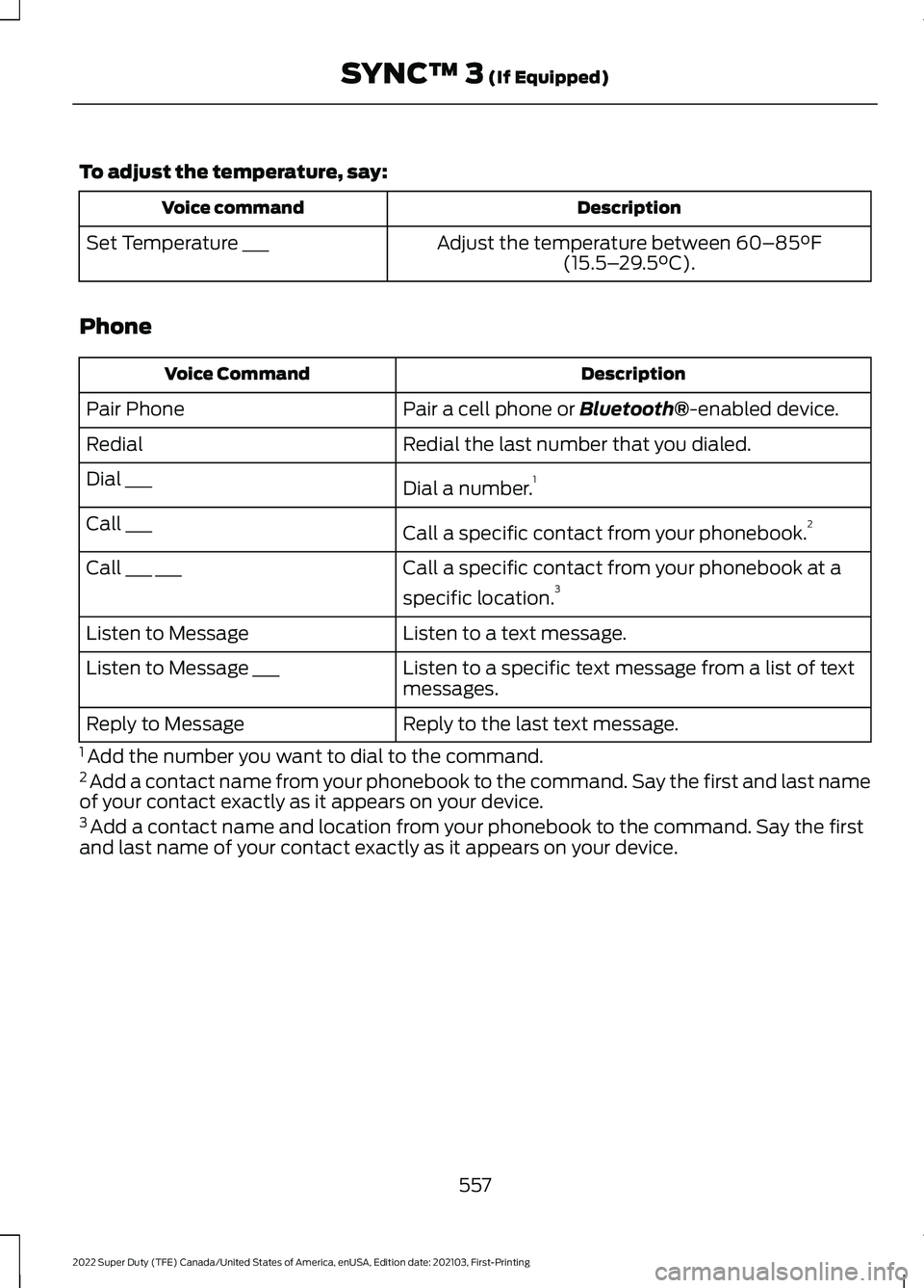 FORD F-350 2022  Owners Manual To adjust the temperature, say:
Description
Voice command
Adjust the temperature between 60–85°F
(15.5– 29.5°C).
Set Temperature ___
Phone Description
Voice Command
Pair a cell phone or 
Bluetoo