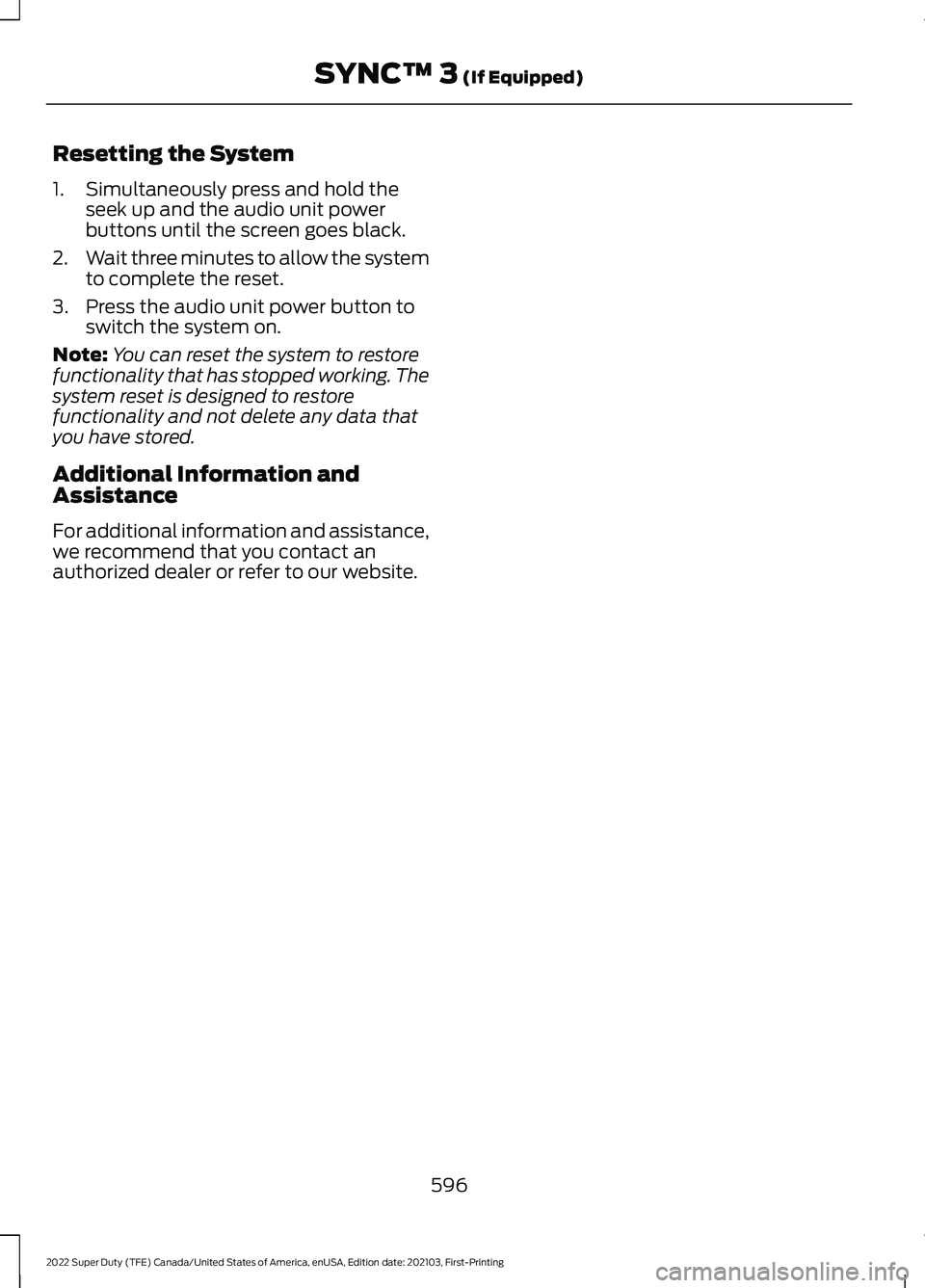 FORD F-350 2022  Owners Manual Resetting the System
1. Simultaneously press and hold the
seek up and the audio unit power
buttons until the screen goes black.
2. Wait three minutes to allow the system
to complete the reset.
3. Pres