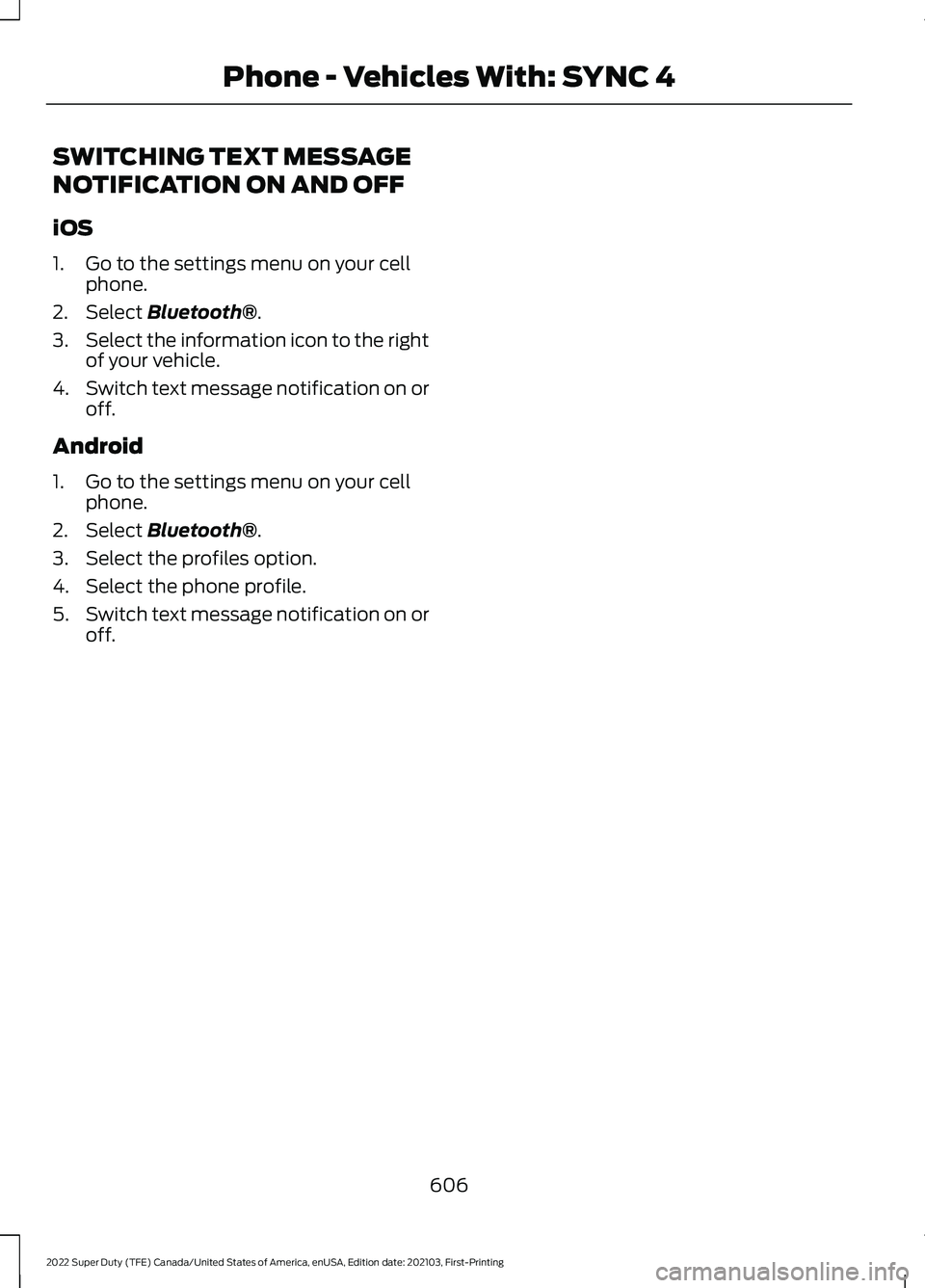 FORD F-350 2022  Owners Manual SWITCHING TEXT MESSAGE
NOTIFICATION ON AND OFF
iOS
1. Go to the settings menu on your cell
phone.
2. Select Bluetooth®.
3. Select the information icon to the right
of your vehicle.
4. Switch text mes