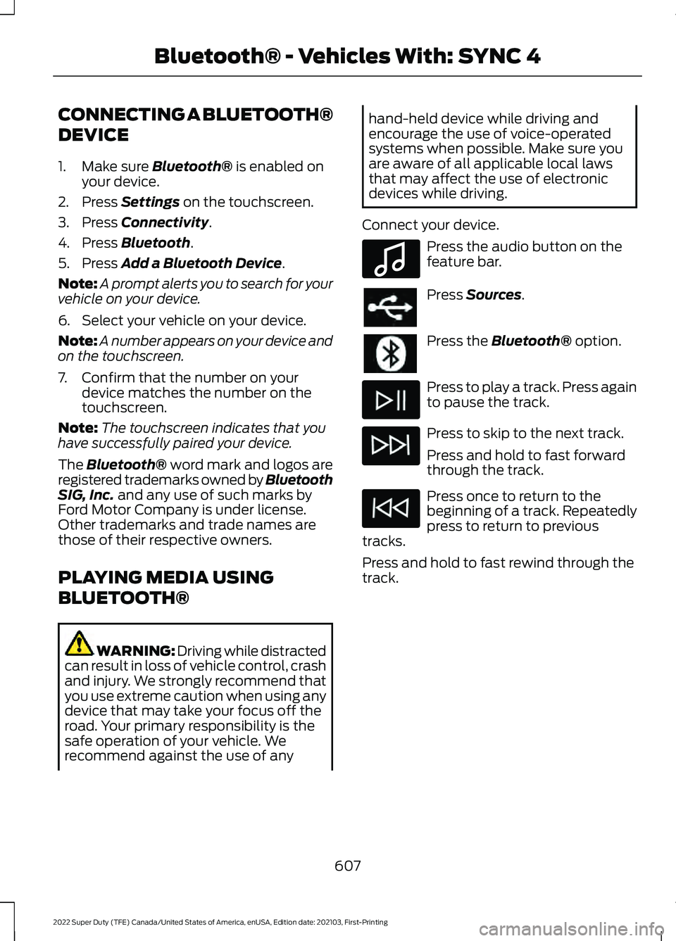 FORD F-350 2022  Owners Manual CONNECTING A BLUETOOTH®
DEVICE
1. Make sure Bluetooth® is enabled on
your device.
2. Press 
Settings on the touchscreen.
3. Press 
Connectivity.
4. Press 
Bluetooth.
5. Press 
Add a Bluetooth Device