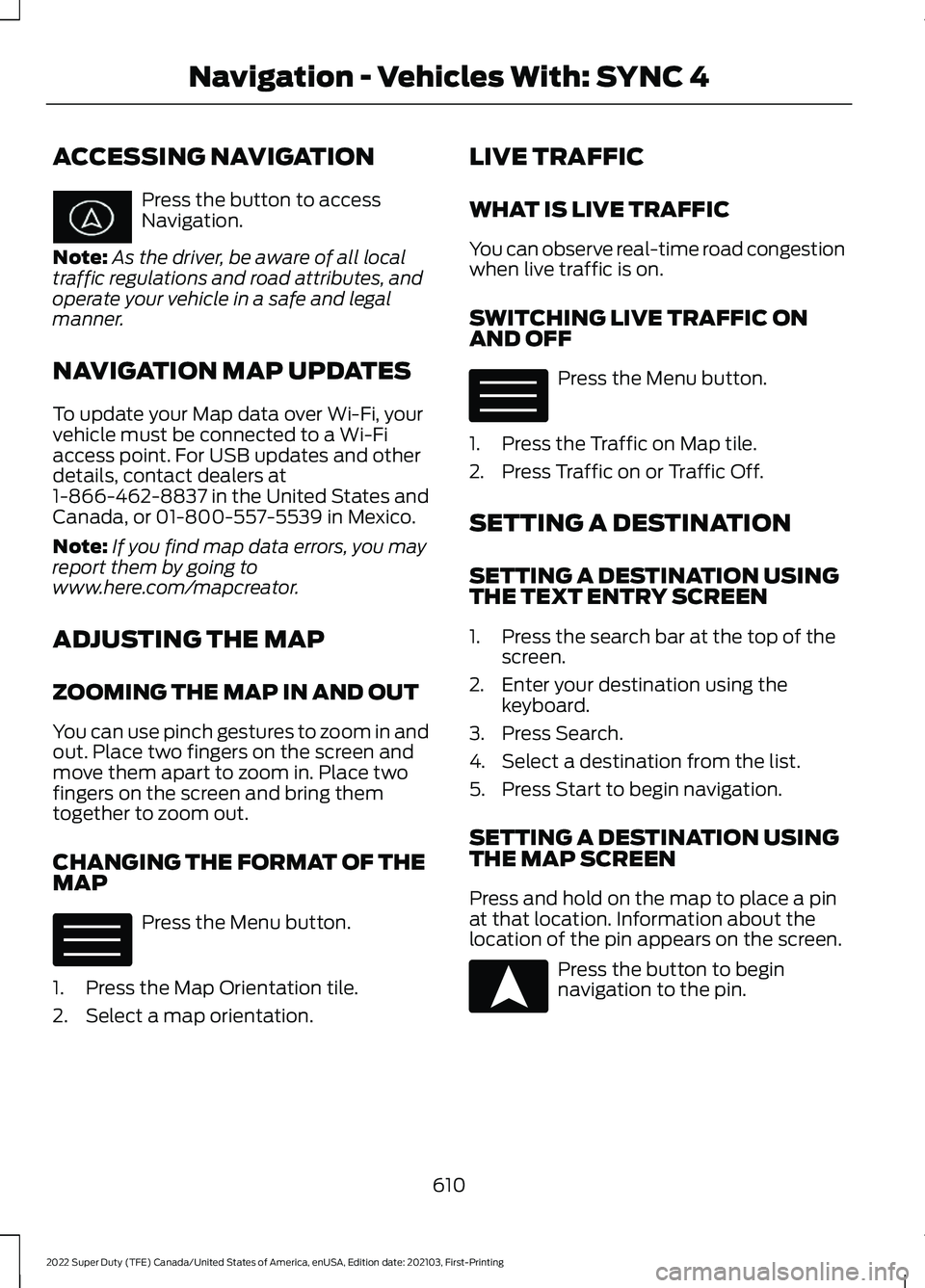 FORD F-350 2022  Owners Manual ACCESSING NAVIGATION
Press the button to access
Navigation.
Note: As the driver, be aware of all local
traffic regulations and road attributes, and
operate your vehicle in a safe and legal
manner.
NAV