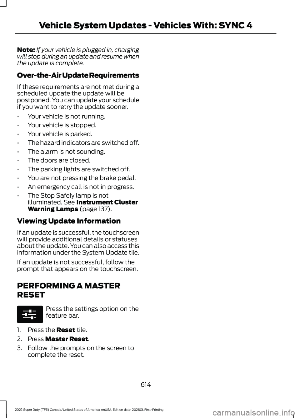 FORD F-350 2022  Owners Manual Note:
If your vehicle is plugged in, charging
will stop during an update and resume when
the update is complete.
Over-the-Air Update Requirements
If these requirements are not met during a
scheduled u