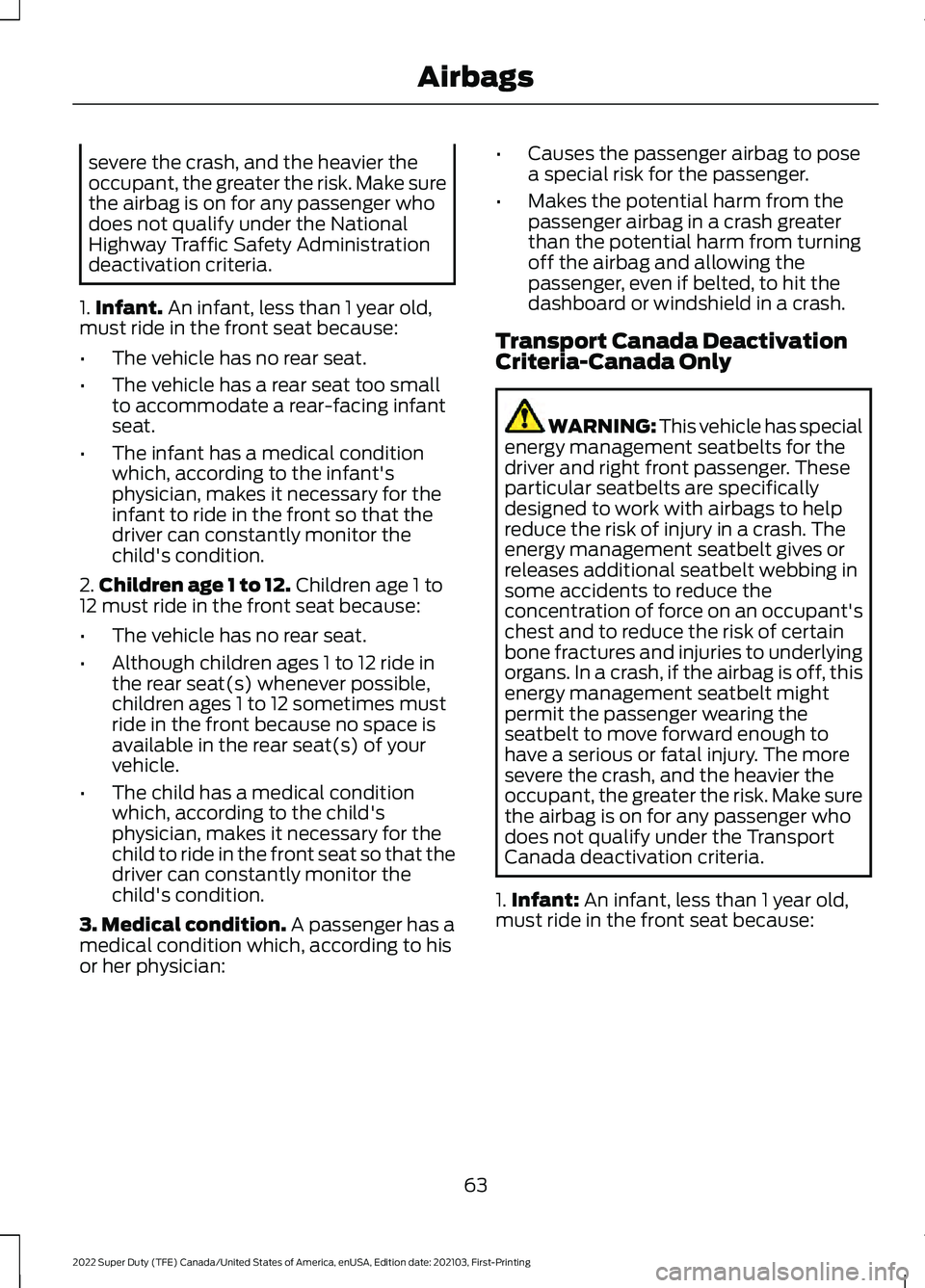 FORD F-350 2022  Owners Manual severe the crash, and the heavier the
occupant, the greater the risk. Make sure
the airbag is on for any passenger who
does not qualify under the National
Highway Traffic Safety Administration
deactiv