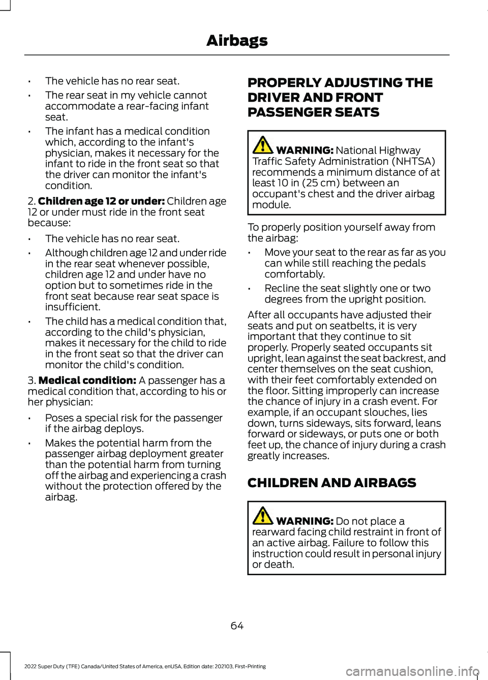 FORD F-350 2022 Owners Manual •
The vehicle has no rear seat.
• The rear seat in my vehicle cannot
accommodate a rear-facing infant
seat.
• The infant has a medical condition
which, according to the infant's
physician, m FORD F-350 2022 Owners Manual •
The vehicle has no rear seat.
• The rear seat in my vehicle cannot
accommodate a rear-facing infant
seat.
• The infant has a medical condition
which, according to the infant's
physician, m