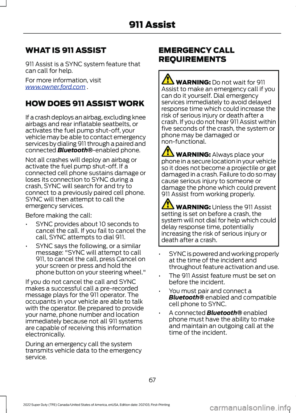 FORD F-350 2022 Owners Manual WHAT IS 911 ASSIST
911 Assist is a SYNC system feature that
can call for help.
For more information, visit
www
. o wner .f or d . c om .
HOW DOES 911 ASSIST WORK
If a crash deploys an airbag, excludi FORD F-350 2022 Owners Manual WHAT IS 911 ASSIST
911 Assist is a SYNC system feature that
can call for help.
For more information, visit
www
. o wner .f or d . c om .
HOW DOES 911 ASSIST WORK
If a crash deploys an airbag, excludi