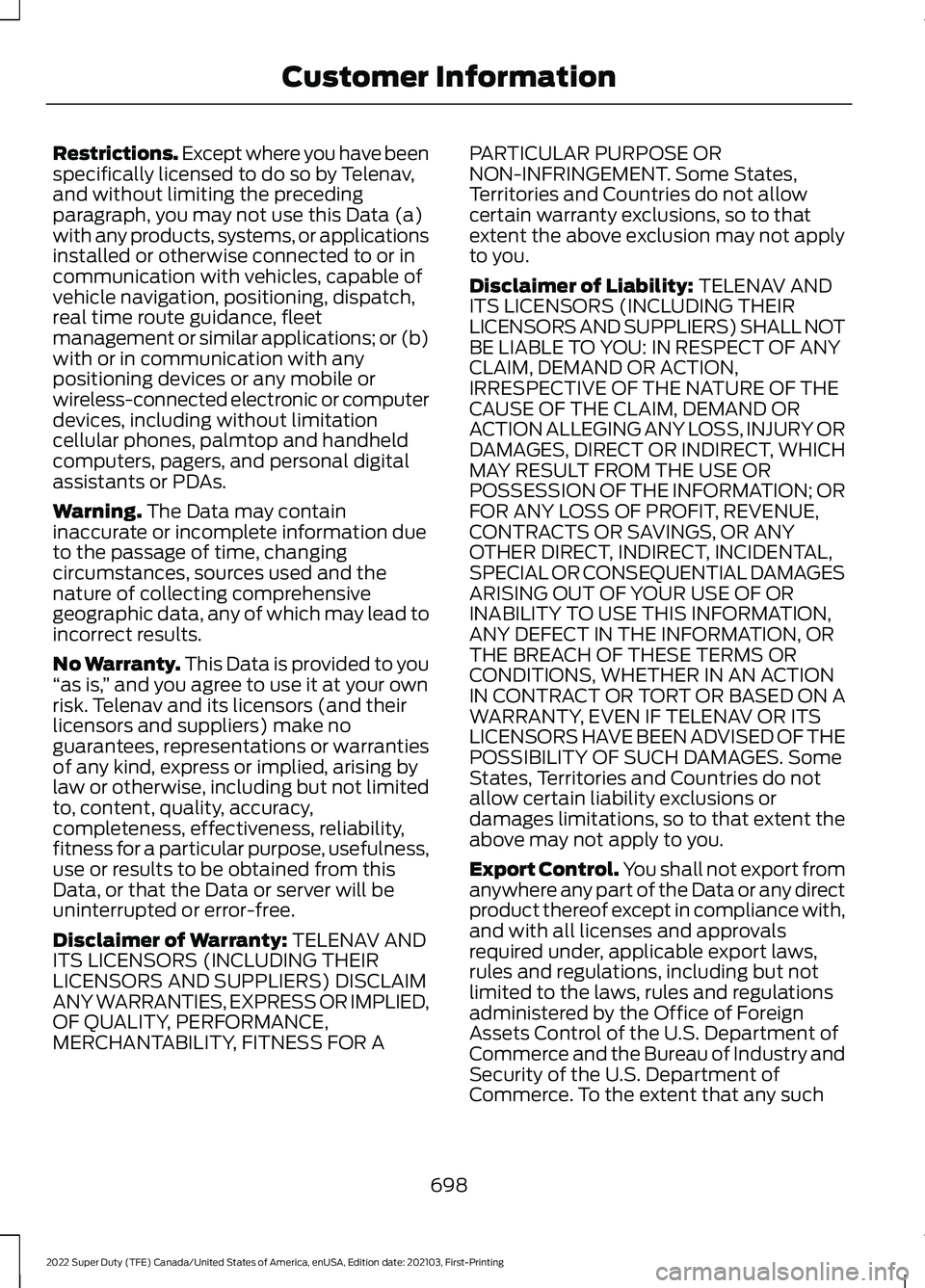 FORD F-350 2022  Owners Manual Restrictions. Except where you have been
specifically licensed to do so by Telenav,
and without limiting the preceding
paragraph, you may not use this Data (a)
with any products, systems, or applicati