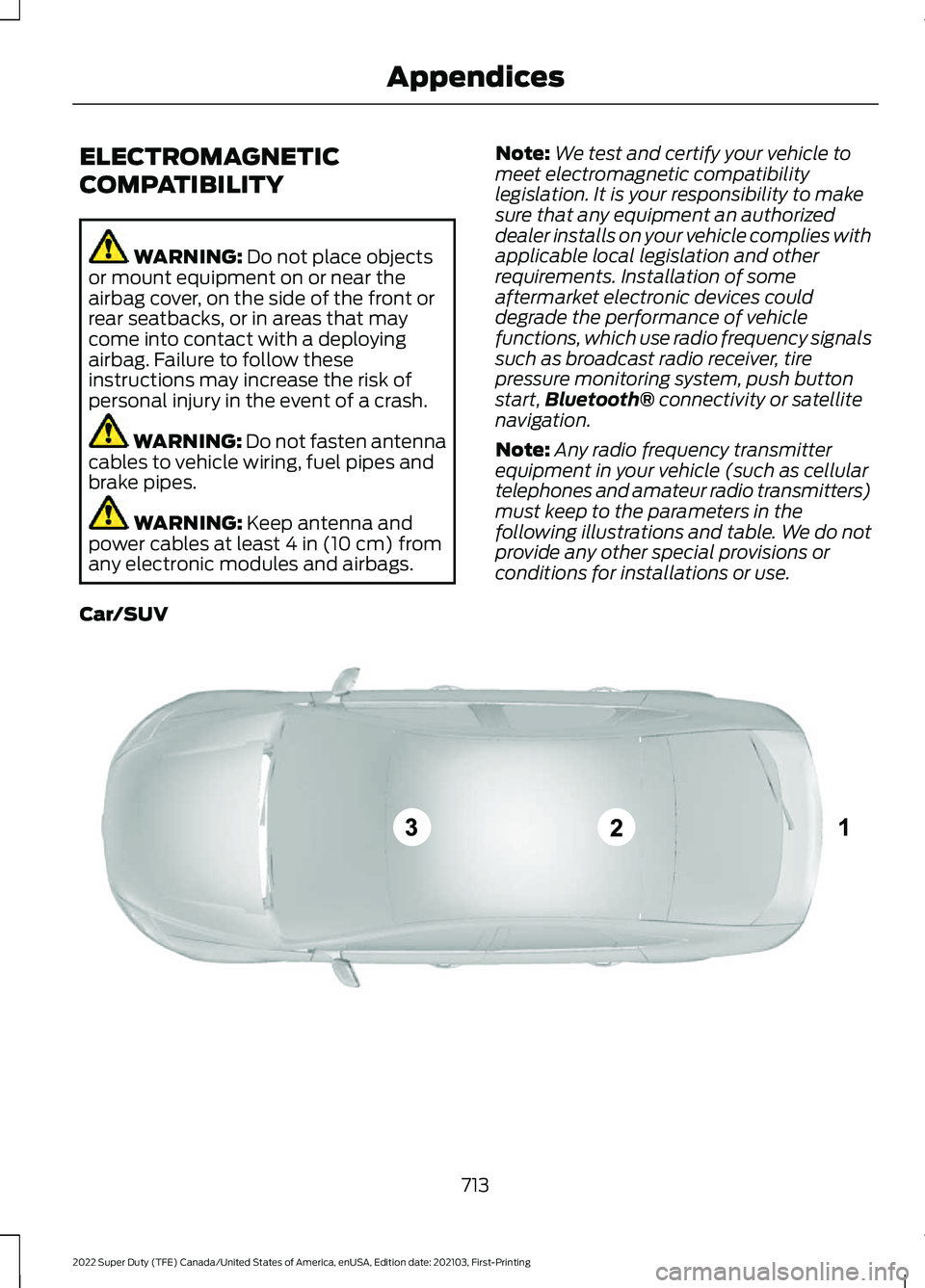FORD F-350 2022  Owners Manual ELECTROMAGNETIC
COMPATIBILITY
WARNING: Do not place objects
or mount equipment on or near the
airbag cover, on the side of the front or
rear seatbacks, or in areas that may
come into contact with a de