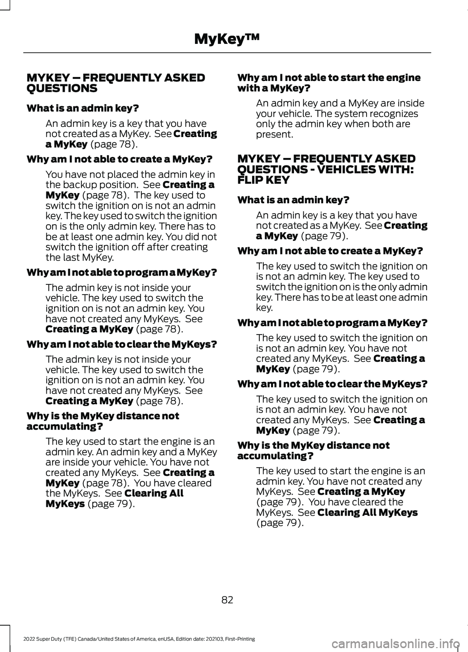 FORD F-350 2022 Owners Manual MYKEY – FREQUENTLY ASKED
QUESTIONS
What is an admin key?
An admin key is a key that you have
not created as a MyKey. See Creating
a MyKey (page 78).
Why am I not able to create a MyKey? You have no FORD F-350 2022 Owners Manual MYKEY – FREQUENTLY ASKED
QUESTIONS
What is an admin key?
An admin key is a key that you have
not created as a MyKey. See Creating
a MyKey (page 78).
Why am I not able to create a MyKey? You have no