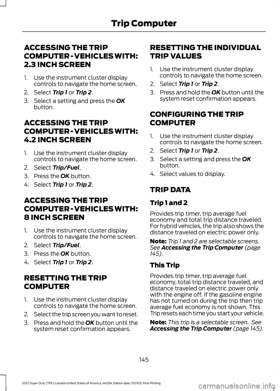 FORD F-550 2022  Owners Manual ACCESSING THE TRIP
COMPUTER - VEHICLES WITH:
2.3 INCH SCREEN
1. Use the instrument cluster display
controls to navigate the home screen.
2. Select Trip 1 or Trip 2.
3. Select a setting and press the 
