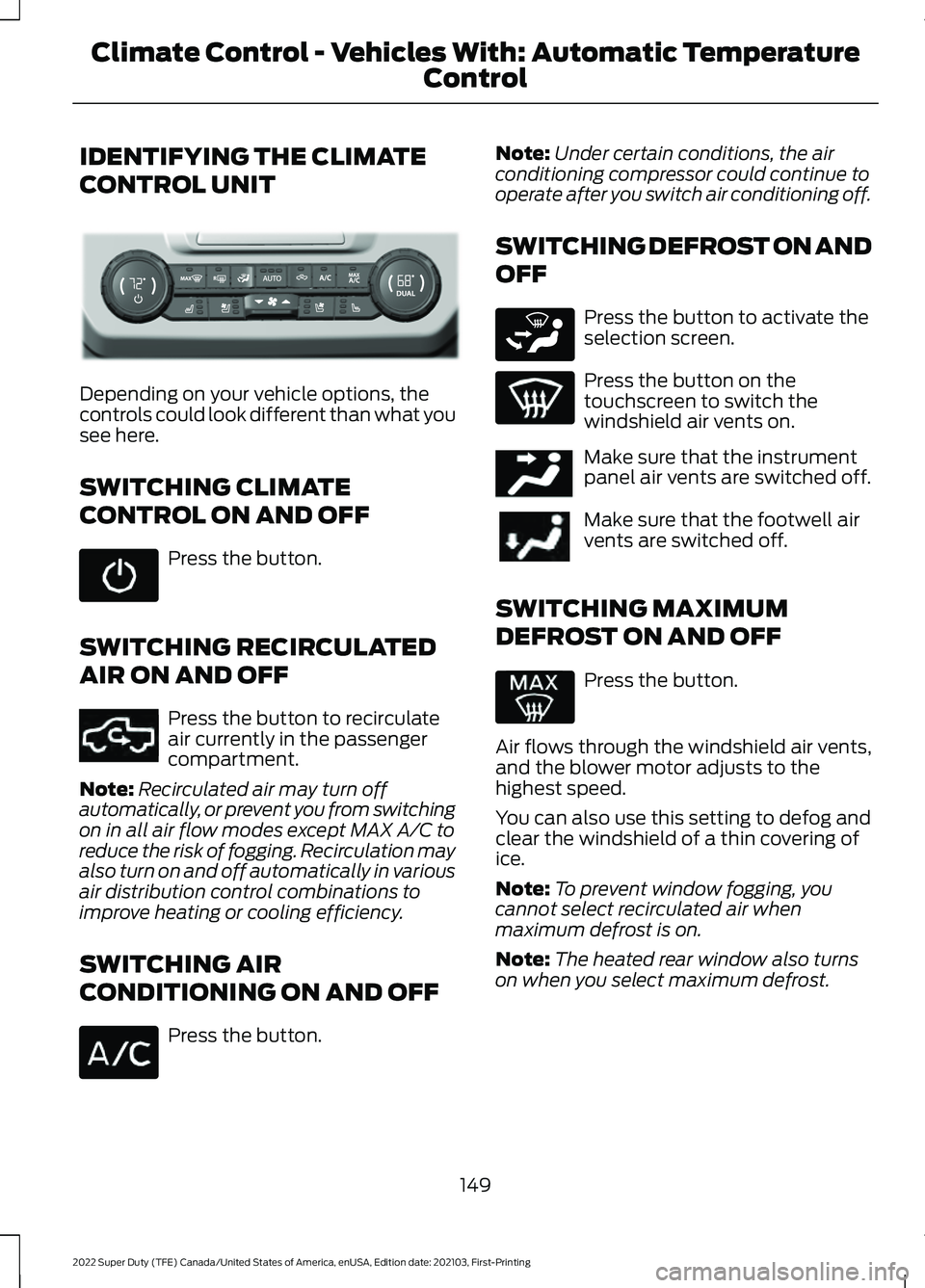 FORD F-550 2022  Owners Manual IDENTIFYING THE CLIMATE
CONTROL UNIT
Depending on your vehicle options, the
controls could look different than what you
see here.
SWITCHING CLIMATE
CONTROL ON AND OFF
Press the button.
SWITCHING RECIR