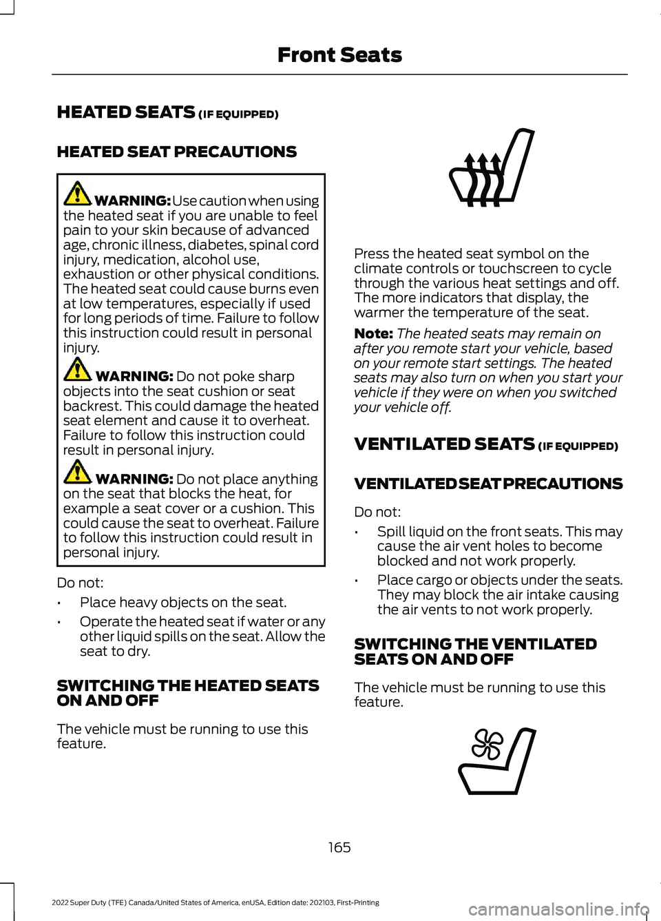 FORD F-550 2022  Owners Manual HEATED SEATS (IF EQUIPPED)
HEATED SEAT PRECAUTIONS WARNING: Use caution when using
the heated seat if you are unable to feel
pain to your skin because of advanced
age, chronic illness, diabetes, spina