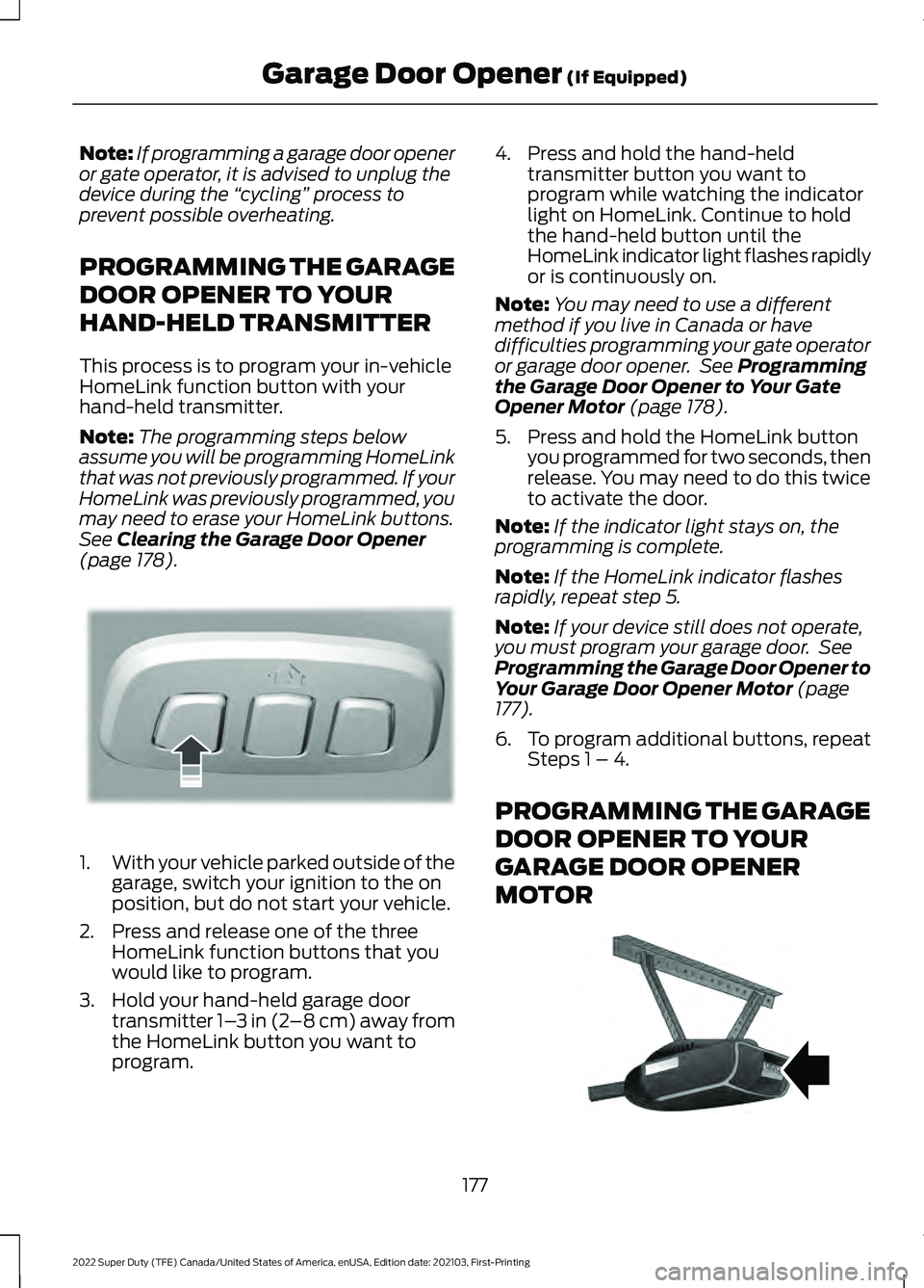FORD F-550 2022  Owners Manual Note:
If programming a garage door opener
or gate operator, it is advised to unplug the
device during the  “cycling”  process to
prevent possible overheating.
PROGRAMMING THE GARAGE
DOOR OPENER TO