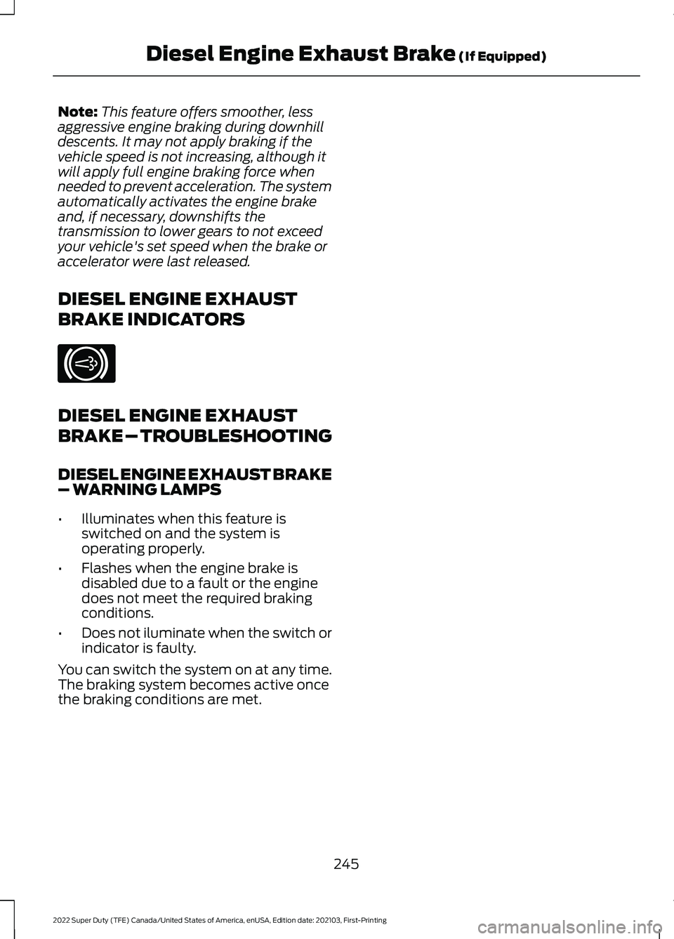 FORD F-550 2022  Owners Manual Note:
This feature offers smoother, less
aggressive engine braking during downhill
descents. It may not apply braking if the
vehicle speed is not increasing, although it
will apply full engine braking