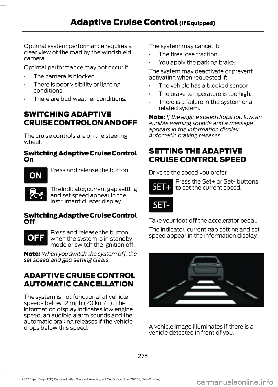 FORD F-550 2022  Owners Manual Optimal system performance requires a
clear view of the road by the windshield
camera.
Optimal performance may not occur if:
•
The camera is blocked.
• There is poor visibility or lighting
conditi