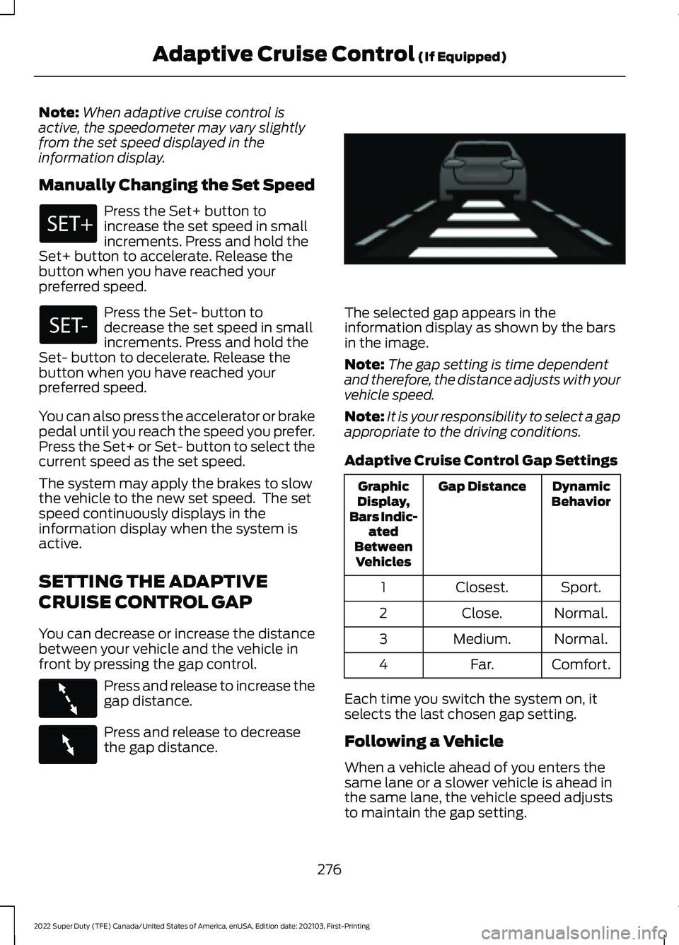 FORD F-550 2022  Owners Manual Note:
When adaptive cruise control is
active, the speedometer may vary slightly
from the set speed displayed in the
information display.
Manually Changing the Set Speed Press the Set+ button to
increa
