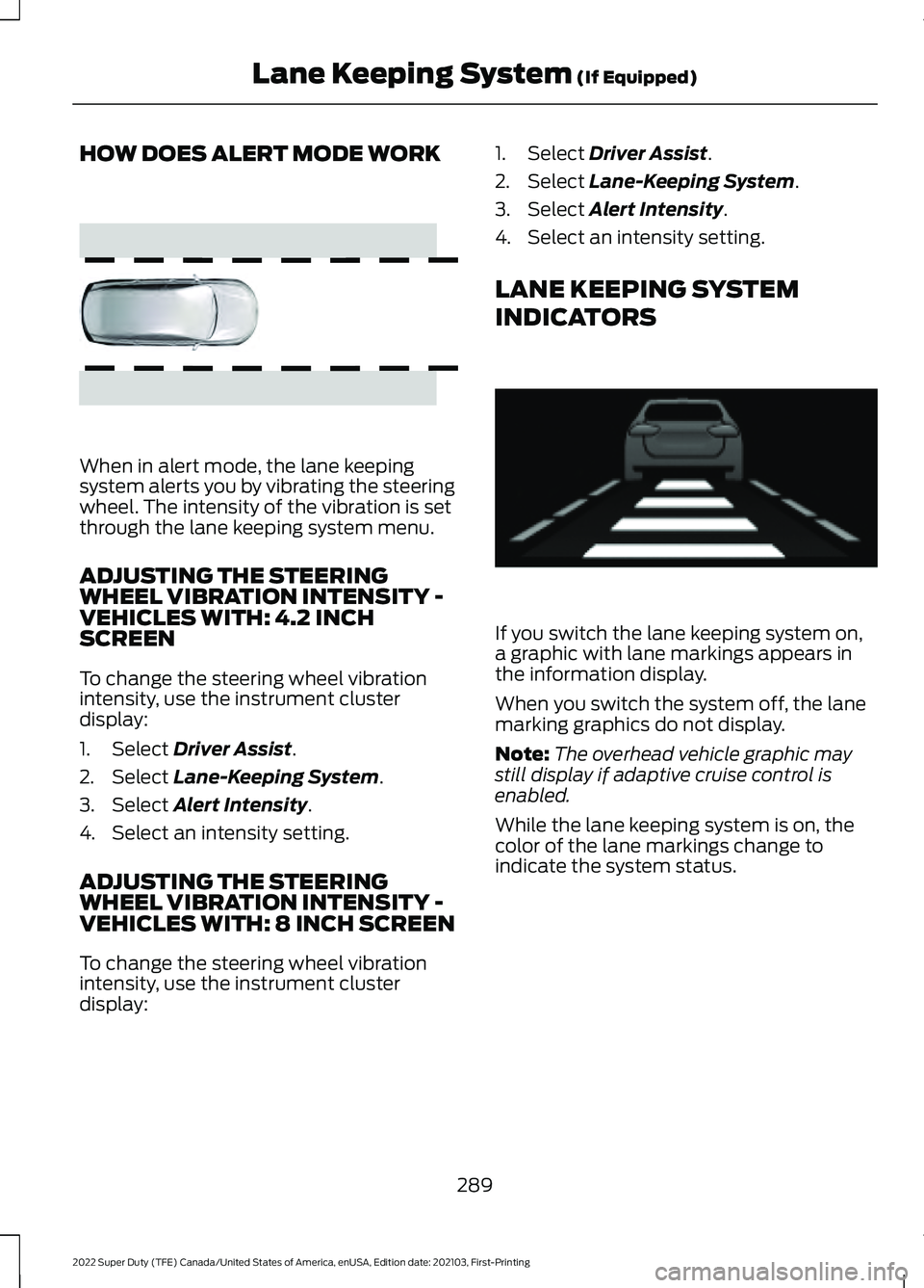 FORD F-550 2022  Owners Manual HOW DOES ALERT MODE WORK
When in alert mode, the lane keeping
system alerts you by vibrating the steering
wheel. The intensity of the vibration is set
through the lane keeping system menu.
ADJUSTING T
