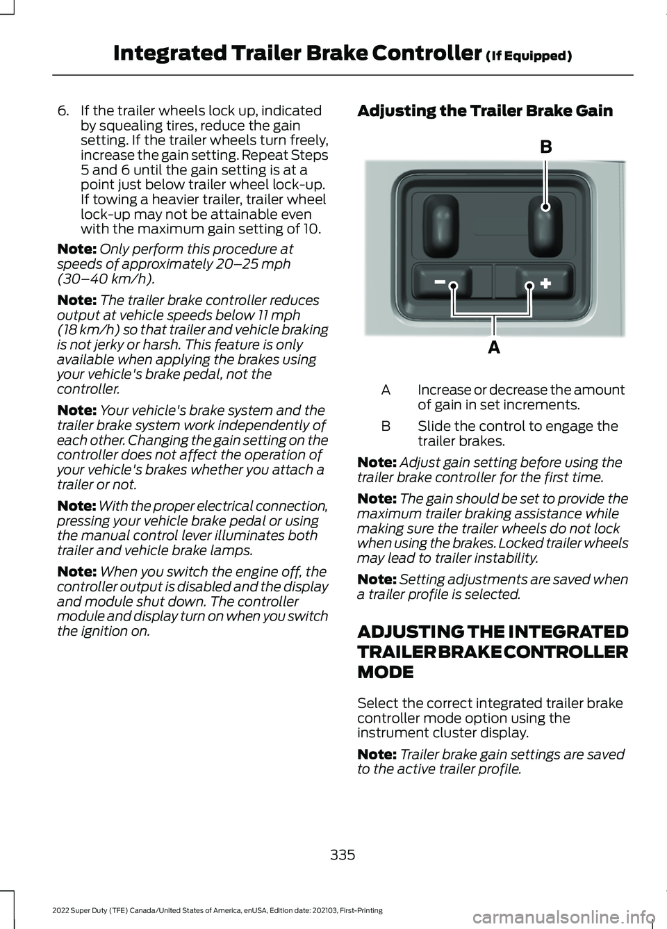 FORD F-550 2022  Owners Manual 6. If the trailer wheels lock up, indicated
by squealing tires, reduce the gain
setting. If the trailer wheels turn freely,
increase the gain setting. Repeat Steps
5 and 6 until the gain setting is at