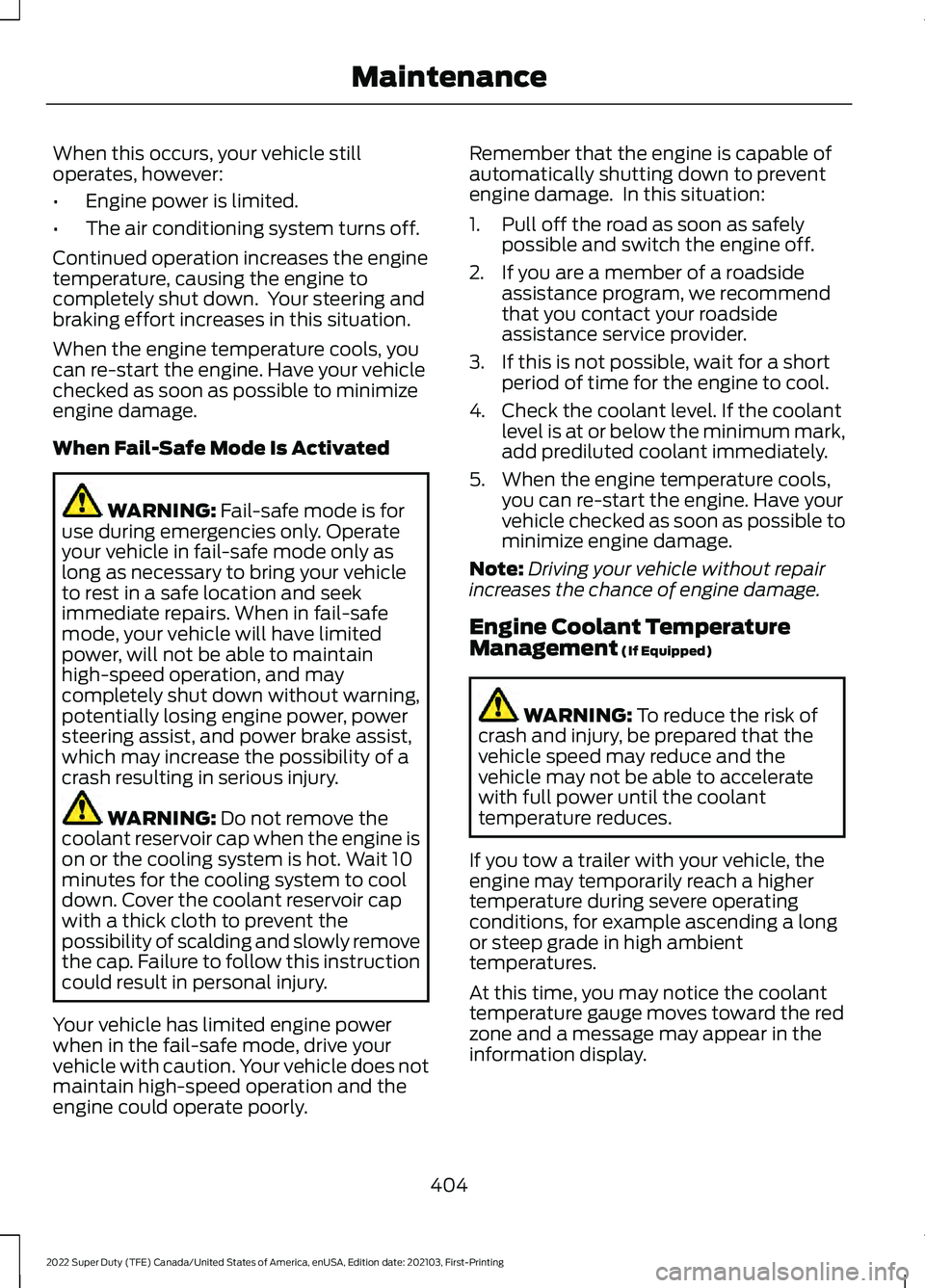 FORD F-550 2022  Owners Manual When this occurs, your vehicle still
operates, however:
•
Engine power is limited.
• The air conditioning system turns off.
Continued operation increases the engine
temperature, causing the engine