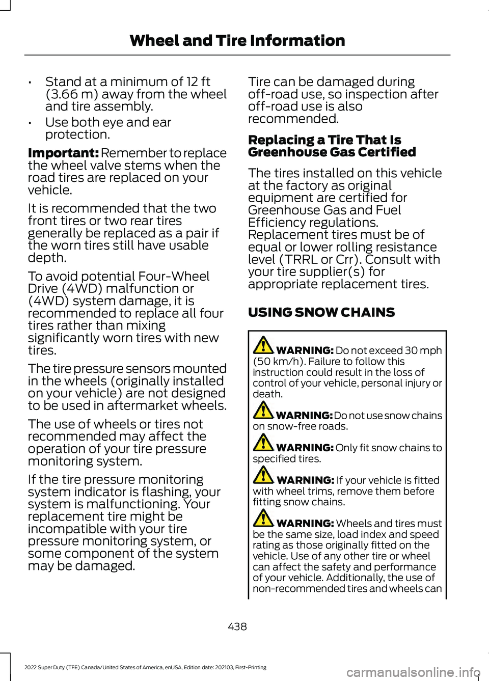 FORD F-550 2022 Owners Manual •
Stand at a minimum of 12 ft
(3.66 m) away from the wheel
and tire assembly.
• Use both eye and ear
protection.
Important: Remember to replace
the wheel valve stems when the
road tires are replac FORD F-550 2022 Owners Manual •
Stand at a minimum of 12 ft
(3.66 m) away from the wheel
and tire assembly.
• Use both eye and ear
protection.
Important: Remember to replace
the wheel valve stems when the
road tires are replac