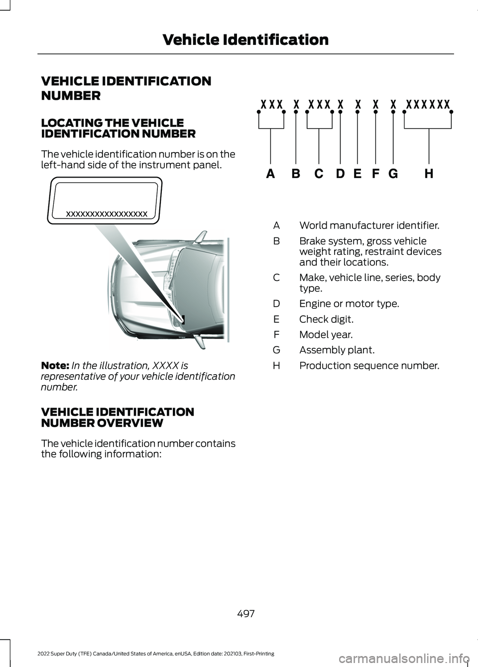 FORD F-550 2022  Owners Manual VEHICLE IDENTIFICATION
NUMBER
LOCATING THE VEHICLE
IDENTIFICATION NUMBER
The vehicle identification number is on the
left-hand side of the instrument panel.
Note:
In the illustration, XXXX is
represen