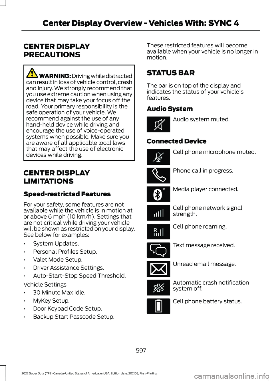 FORD F-550 2022  Owners Manual CENTER DISPLAY
PRECAUTIONS
WARNING: Driving while distracted
can result in loss of vehicle control, crash
and injury. We strongly recommend that
you use extreme caution when using any
device that may 