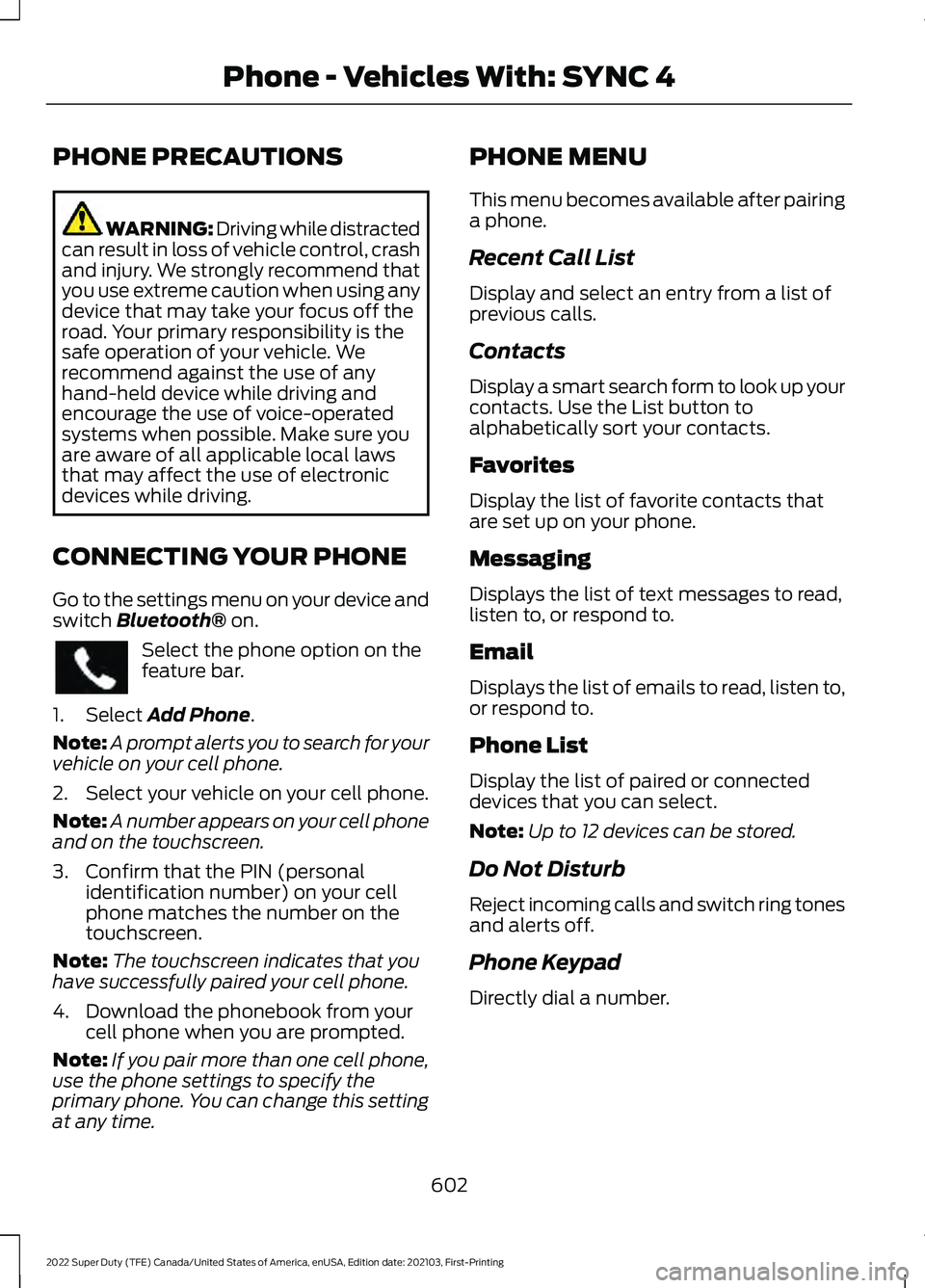 FORD F-550 2022 Owners Manual PHONE PRECAUTIONS
WARNING: Driving while distracted
can result in loss of vehicle control, crash
and injury. We strongly recommend that
you use extreme caution when using any
device that may take your FORD F-550 2022 Owners Manual PHONE PRECAUTIONS
WARNING: Driving while distracted
can result in loss of vehicle control, crash
and injury. We strongly recommend that
you use extreme caution when using any
device that may take your