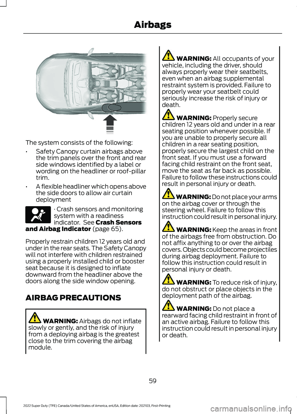 FORD F-550 2022  Owners Manual The system consists of the following:
•
Safety Canopy curtain airbags above
the trim panels over the front and rear
side windows identified by a label or
wording on the headliner or roof-pillar
trim