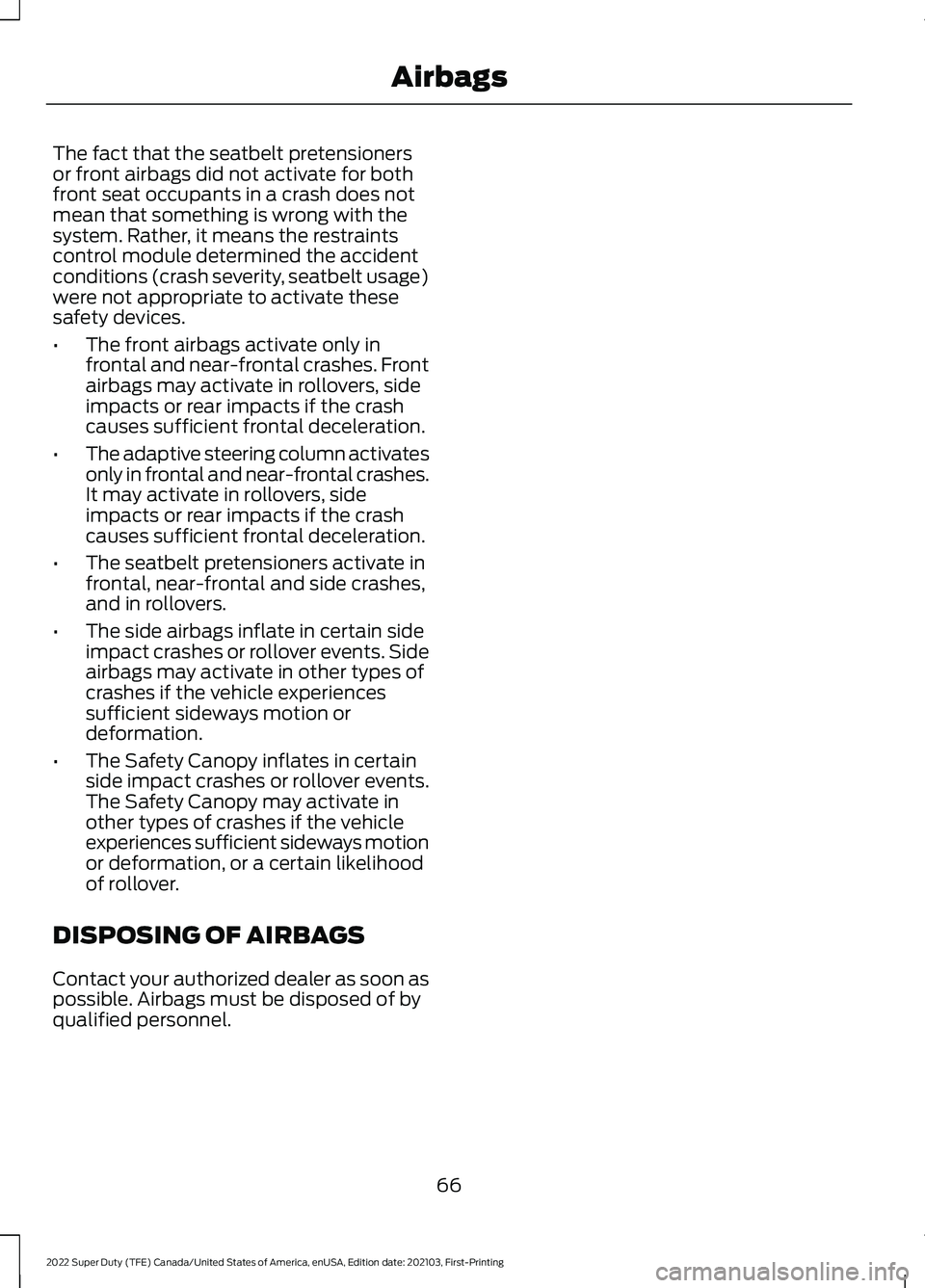 FORD F-550 2022  Owners Manual The fact that the seatbelt pretensioners
or front airbags did not activate for both
front seat occupants in a crash does not
mean that something is wrong with the
system. Rather, it means the restrain