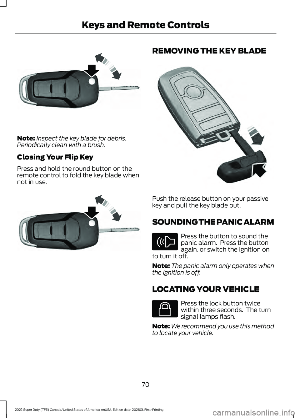 FORD F-550 2022  Owners Manual Note:
Inspect the key blade for debris.
Periodically clean with a brush.
Closing Your Flip Key
Press and hold the round button on the
remote control to fold the key blade when
not in use. REMOVING THE