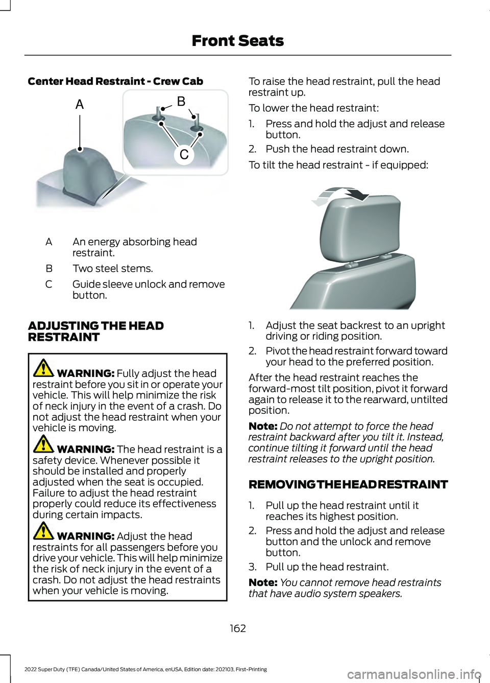 FORD F-600 2022  Owners Manual Center Head Restraint - Crew Cab
An energy absorbing head
restraint.
A
Two steel stems.
B
Guide sleeve unlock and remove
button.
C
ADJUSTING THE HEAD
RESTRAINT WARNING: Fully adjust the head
restraint