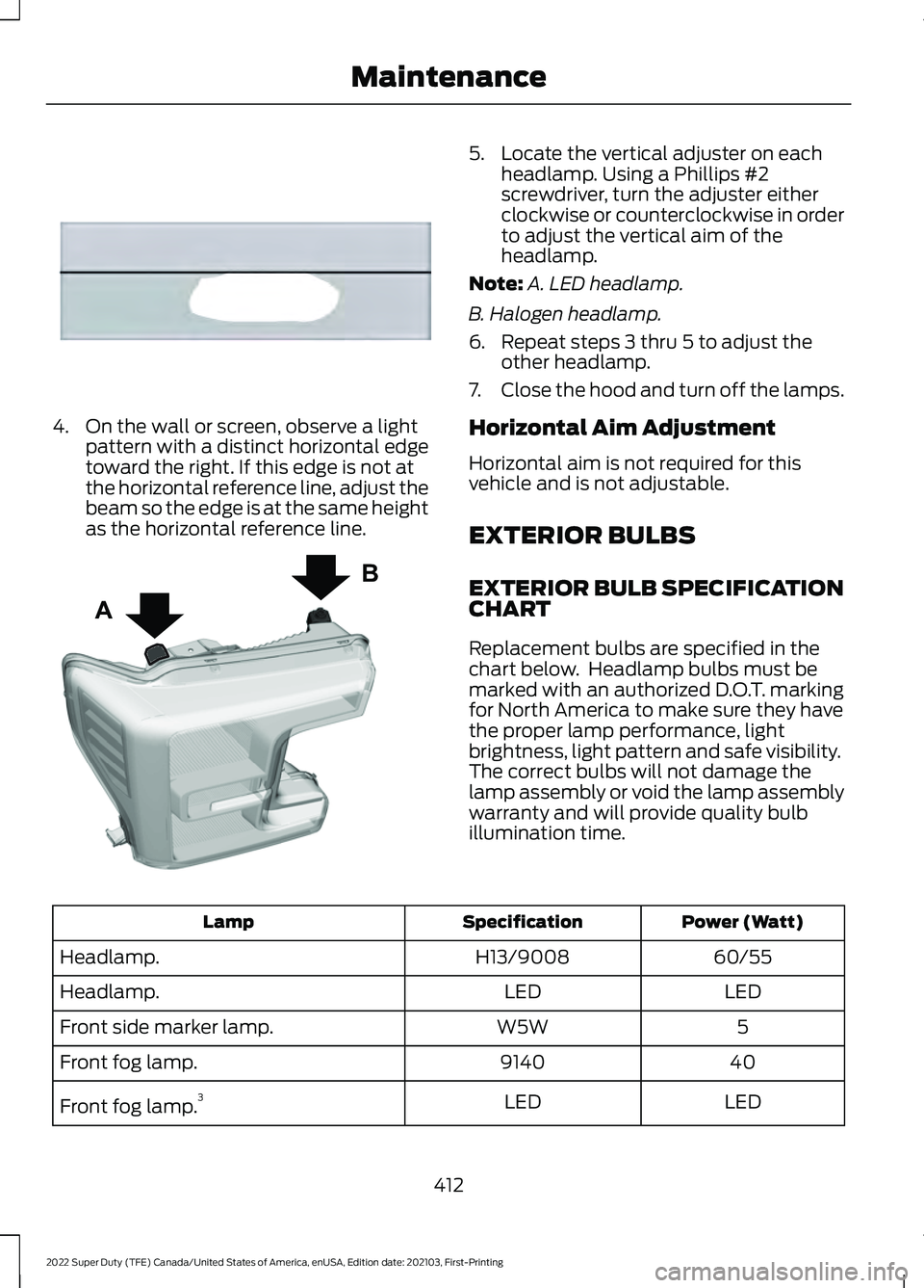 FORD F-600 2022  Owners Manual 4. On the wall or screen, observe a light
pattern with a distinct horizontal edge
toward the right. If this edge is not at
the horizontal reference line, adjust the
beam so the edge is at the same hei