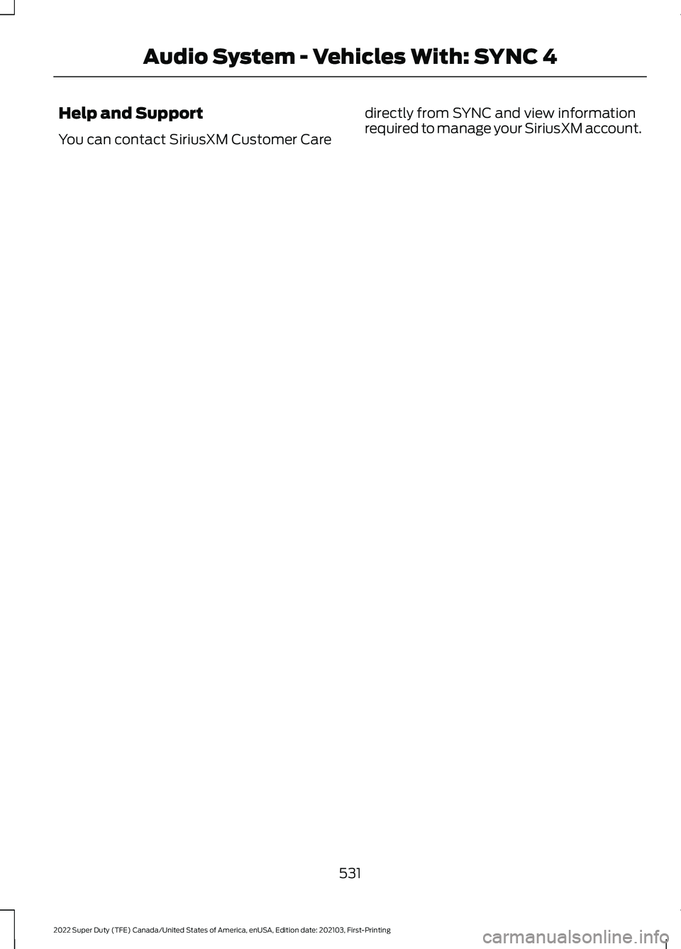 FORD F-600 2022  Owners Manual Help and Support
You can contact SiriusXM Customer Care
directly from SYNC and view information
required to manage your SiriusXM account.
531
2022 Super Duty (TFE) Canada/United States of America, enU