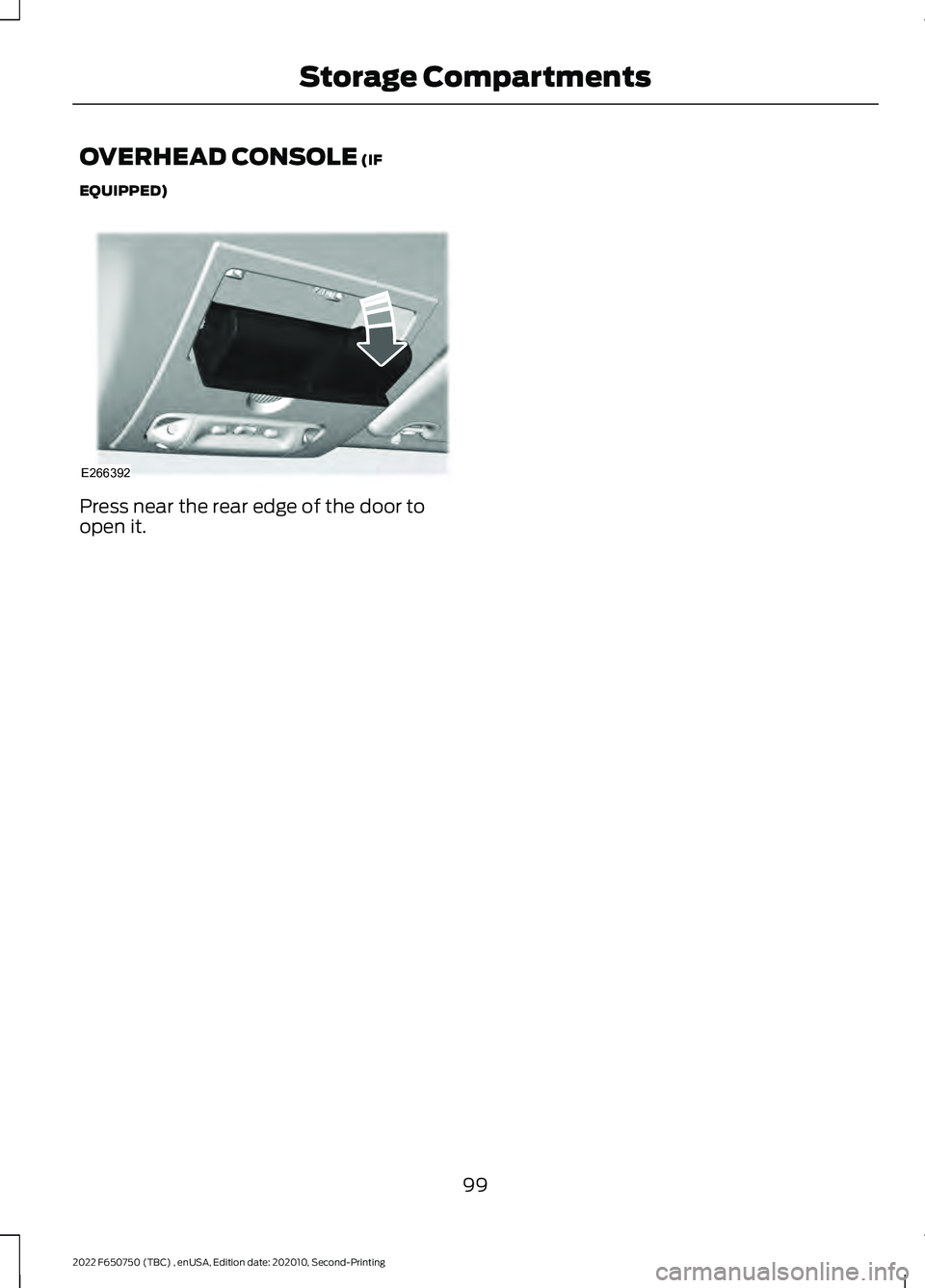 FORD F-650/750 2022  Owners Manual OVERHEAD CONSOLE (IF
EQUIPPED) Press near the rear edge of the door to
open it.
99
2022 F650750 (TBC) , enUSA, Edition date: 202010, Second-Printing Storage CompartmentsE266392  