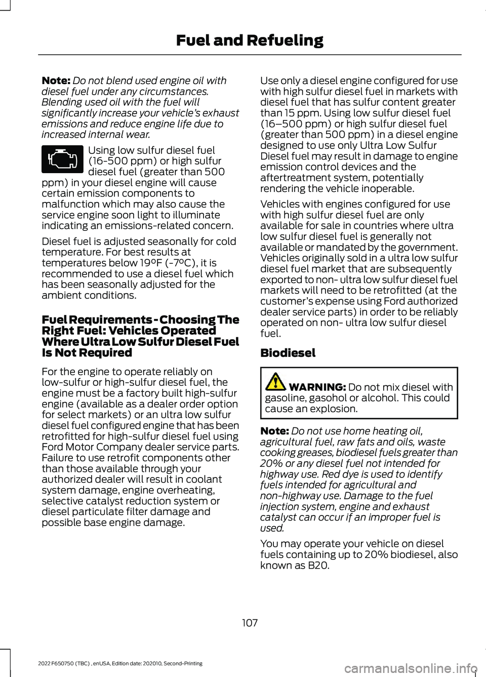 FORD F-650/750 2022  Owners Manual Note:
Do not blend used engine oil with
diesel fuel under any circumstances.
Blending used oil with the fuel will
significantly increase your vehicle ’s exhaust
emissions and reduce engine life due 