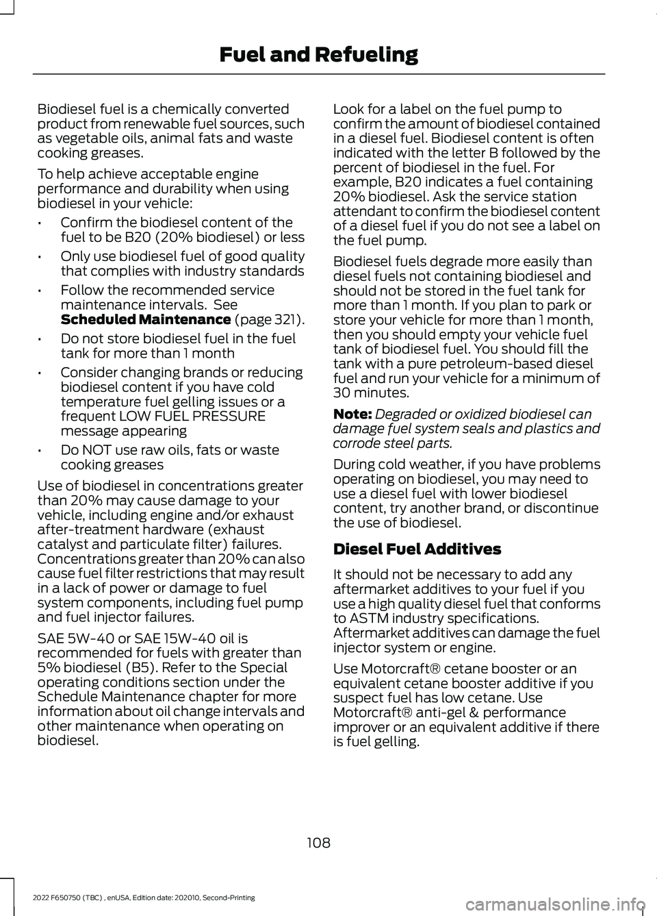 FORD F-650/750 2022  Owners Manual Biodiesel fuel is a chemically converted
product from renewable fuel sources, such
as vegetable oils, animal fats and waste
cooking greases.
To help achieve acceptable engine
performance and durabilit